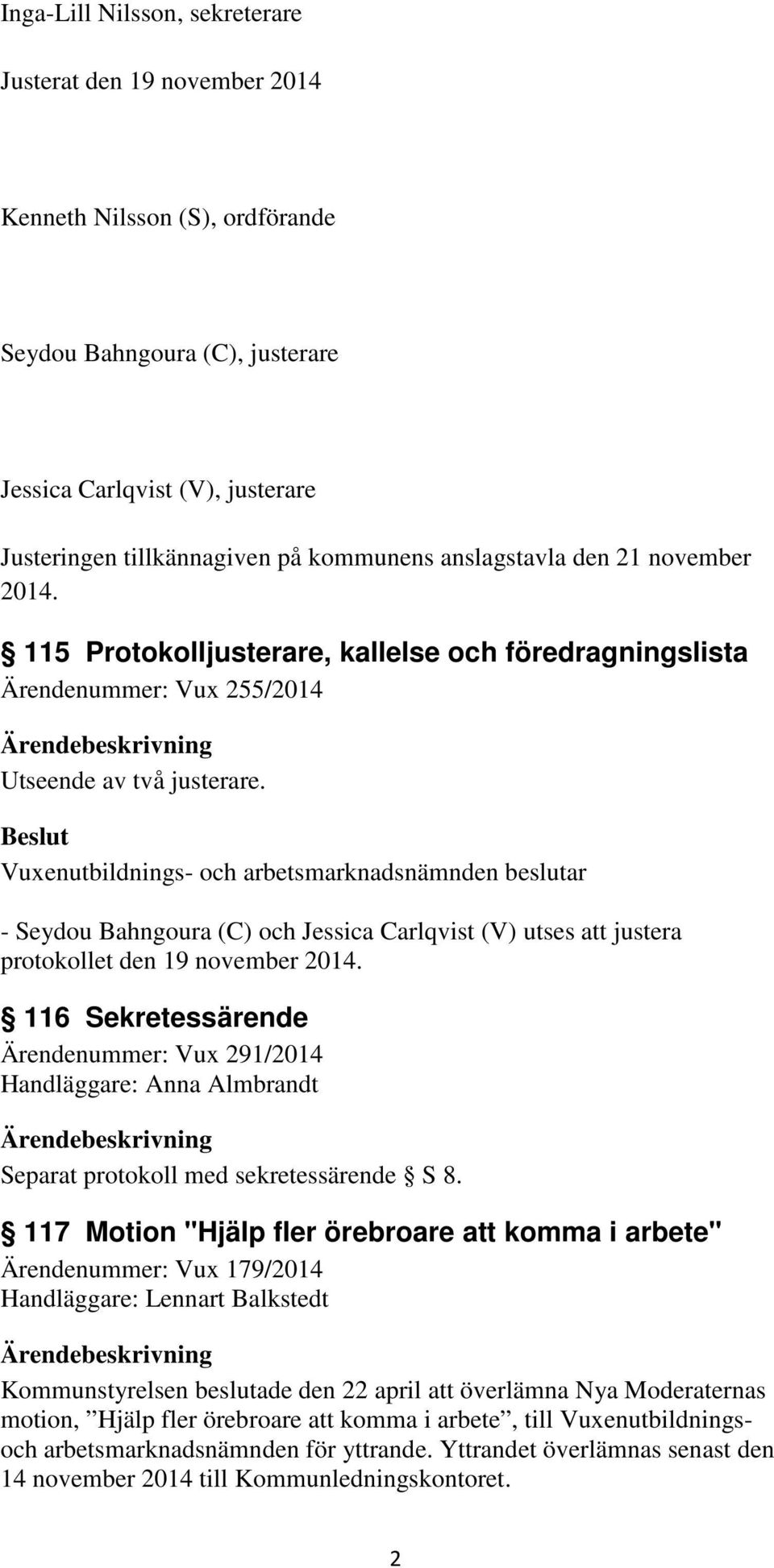 Vuxenutbildnings- och arbetsmarknadsnämnden beslutar - Seydou Bahngoura (C) och Jessica Carlqvist (V) utses att justera protokollet den 19 november 2014.