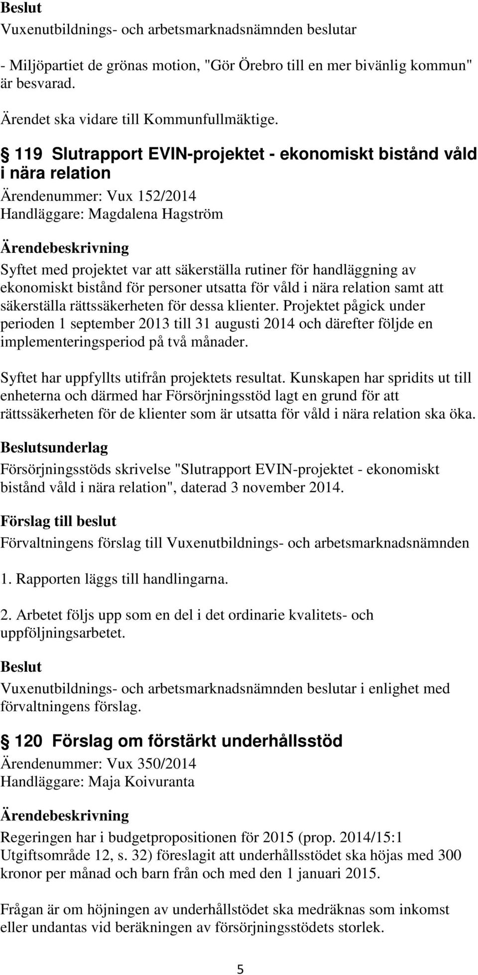 av ekonomiskt bistånd för personer utsatta för våld i nära relation samt att säkerställa rättssäkerheten för dessa klienter.