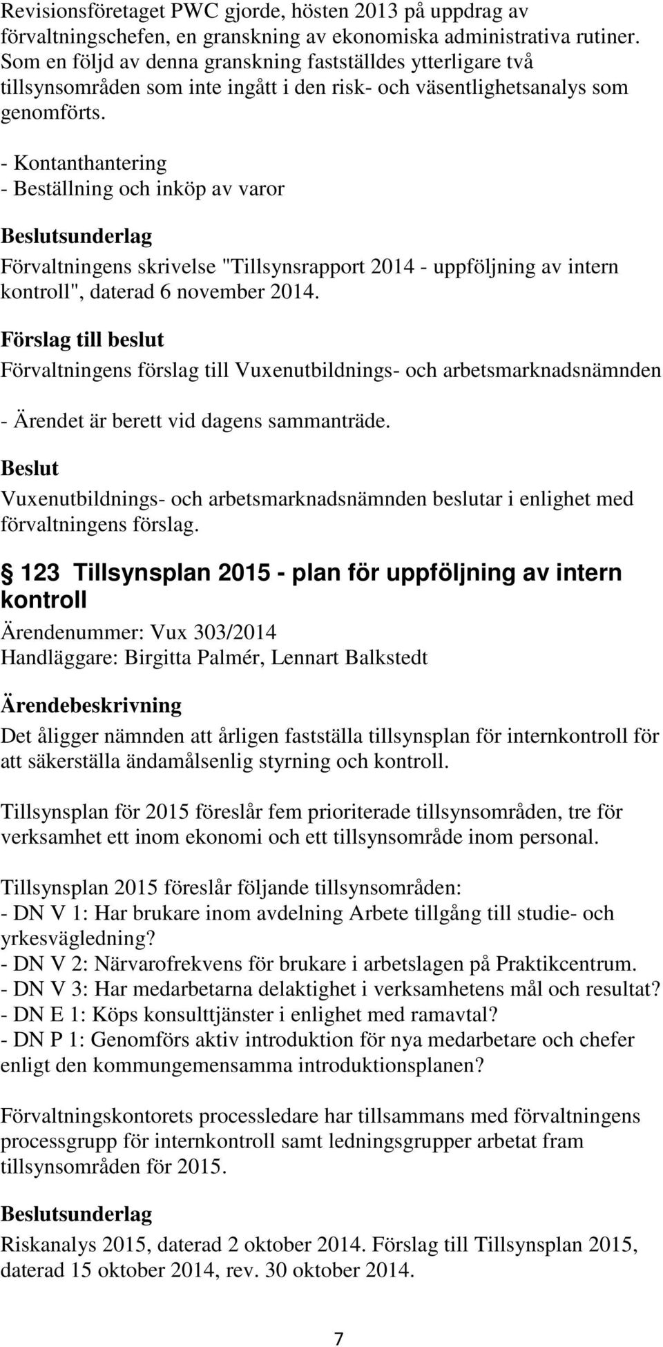 - Kontanthantering - Beställning och inköp av varor sunderlag Förvaltningens skrivelse "Tillsynsrapport 2014 - uppföljning av intern kontroll", daterad 6 november 2014.