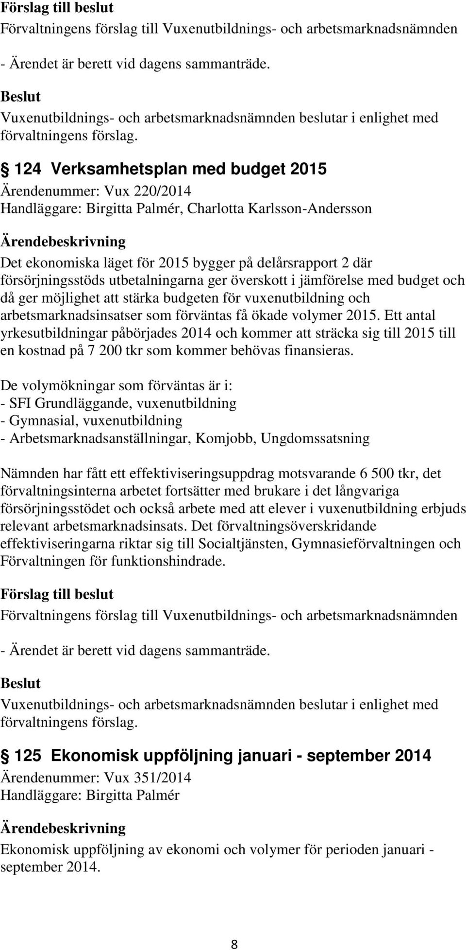 utbetalningarna ger överskott i jämförelse med budget och då ger möjlighet att stärka budgeten för vuxenutbildning och arbetsmarknadsinsatser som förväntas få ökade volymer 2015.