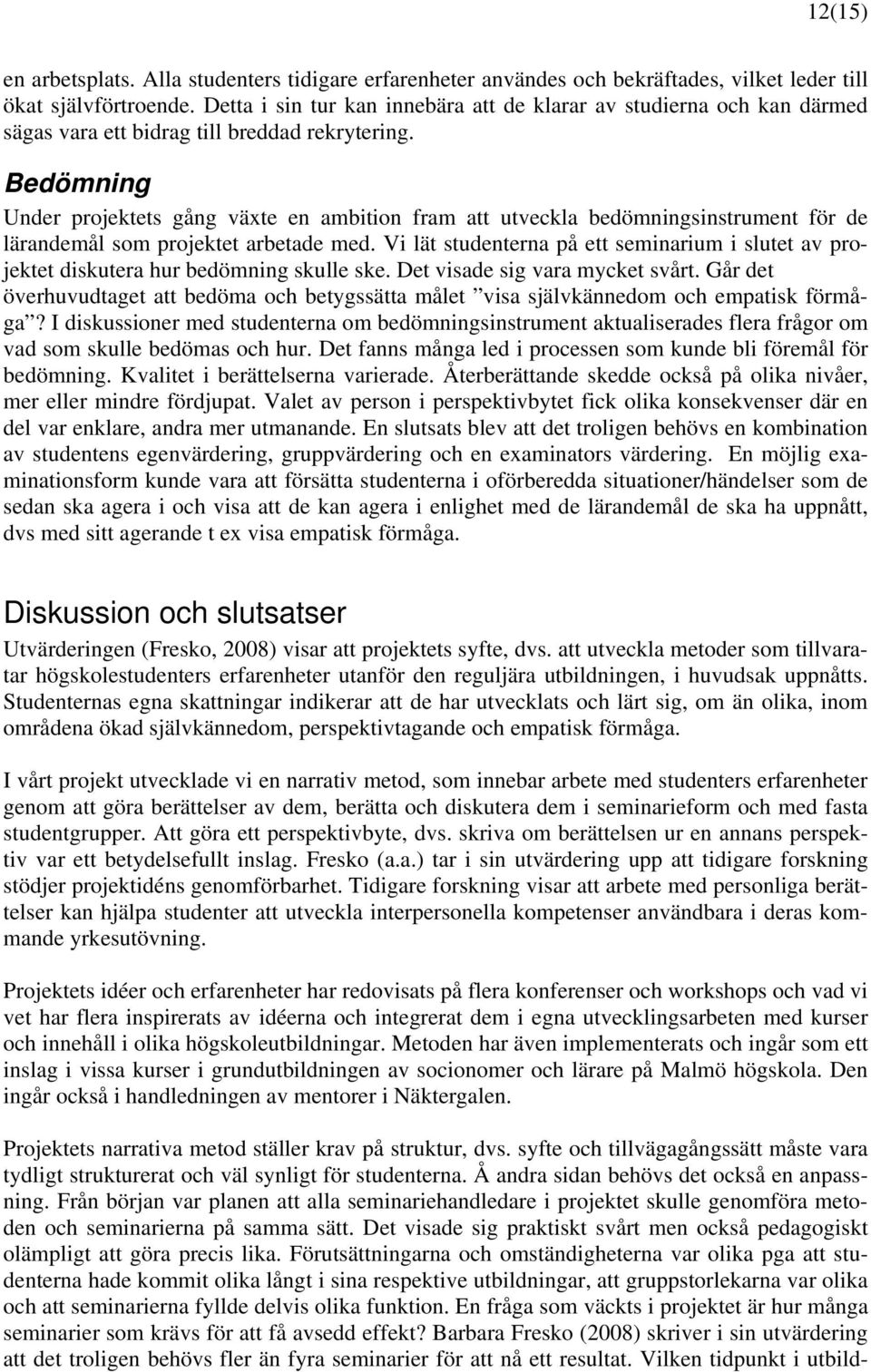 Bedömning Under projektets gång växte en ambition fram att utveckla bedömningsinstrument för de lärandemål som projektet arbetade med.