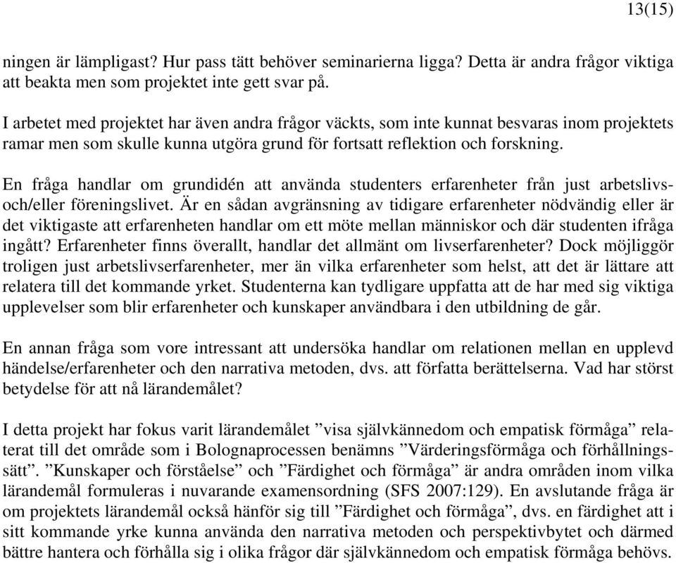 En fråga handlar om grundidén att använda studenters erfarenheter från just arbetslivsoch/eller föreningslivet.