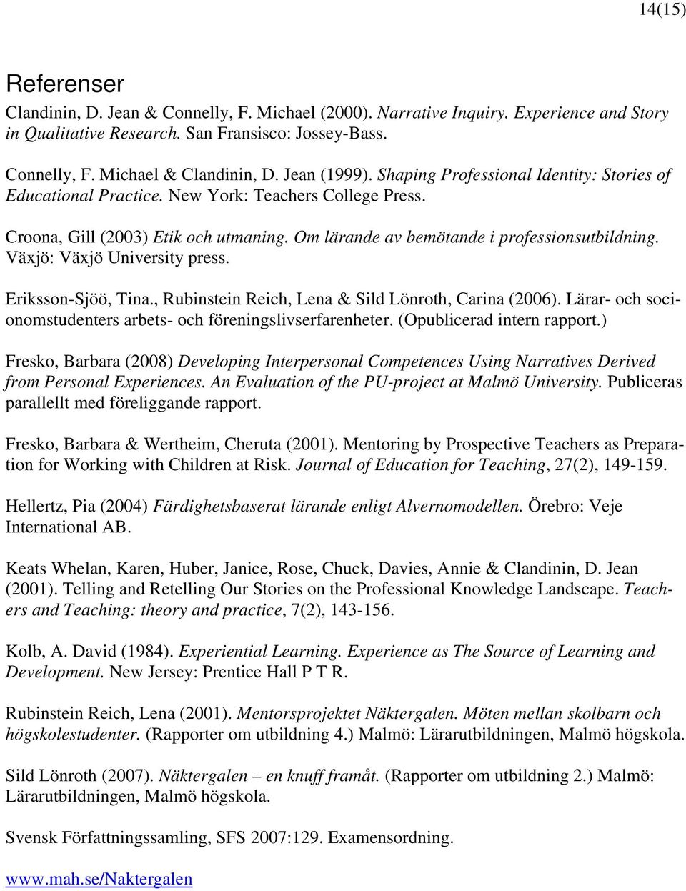 Växjö: Växjö University press. Eriksson-Sjöö, Tina., Rubinstein Reich, Lena & Sild Lönroth, Carina (2006). Lärar- och socionomstudenters arbets- och föreningslivserfarenheter.