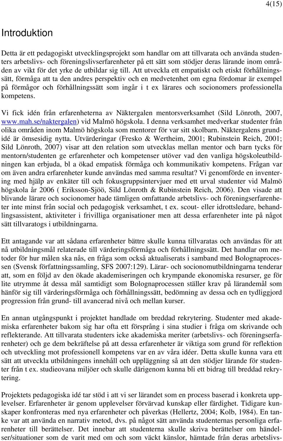 Att utveckla ett empatiskt och etiskt förhållningssätt, förmåga att ta den andres perspektiv och en medvetenhet om egna fördomar är exempel på förmågor och förhållningssätt som ingår i t ex lärares