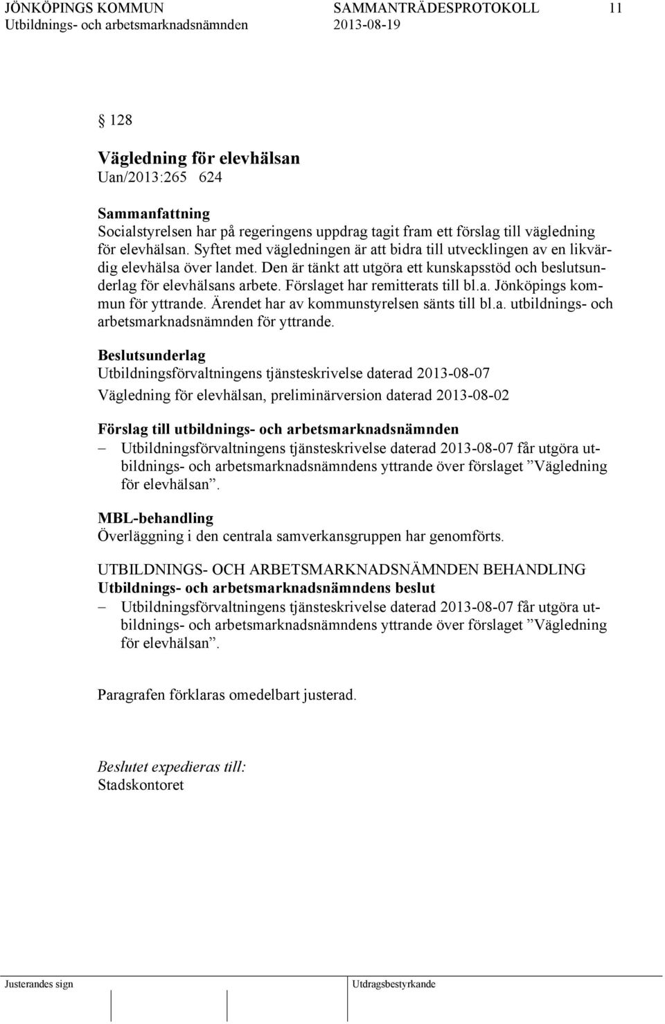 Förslaget har remitterats till bl.a. Jönköpings kommun för yttrande. Ärendet har av kommunstyrelsen sänts till bl.a. utbildnings- och arbetsmarknadsnämnden för yttrande.