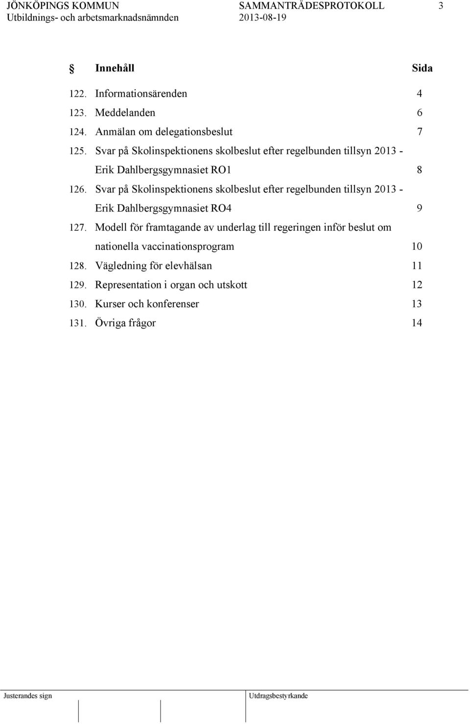 Svar på Skolinspektionens skolbeslut efter regelbunden tillsyn 2013 - Erik Dahlbergsgymnasiet RO4 9 127.