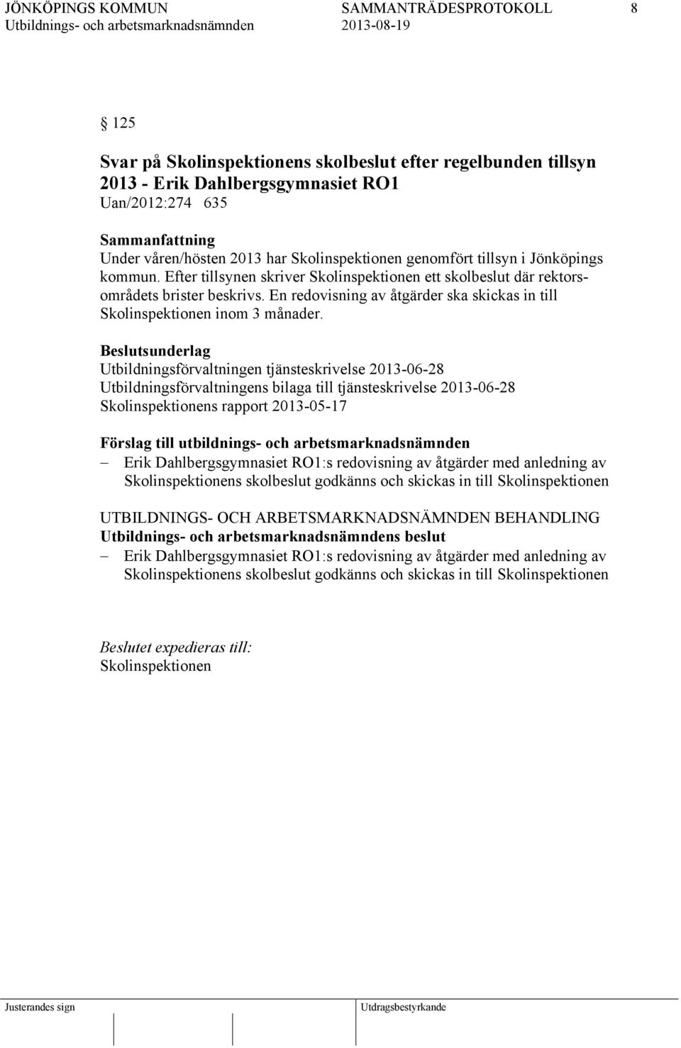 Beslutsunderlag Utbildningsförvaltningen tjänsteskrivelse 2013-06-28 Utbildningsförvaltningens bilaga till tjänsteskrivelse 2013-06-28 Skolinspektionens rapport 2013-05-17 Förslag till utbildnings-