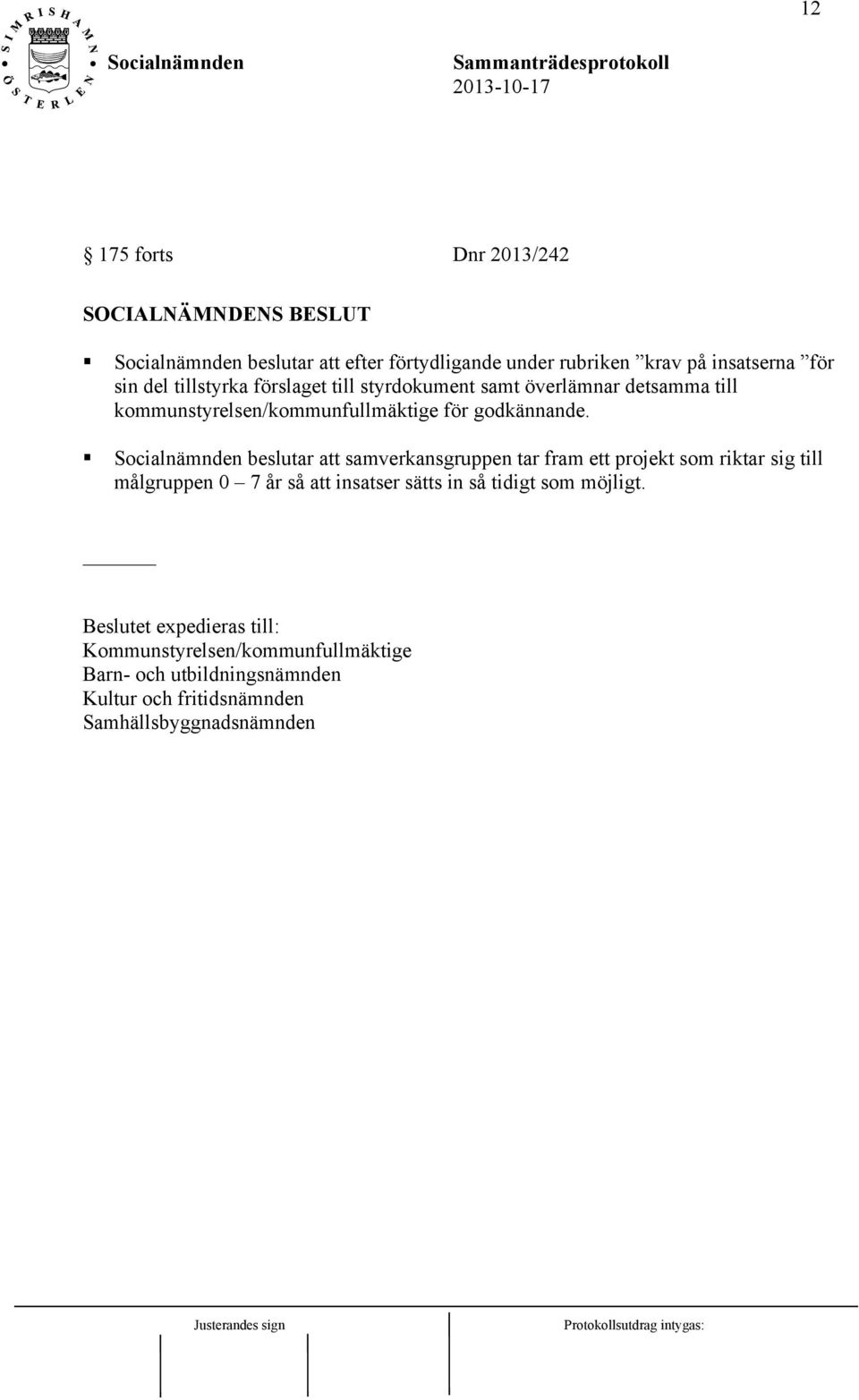 beslutar att samverkansgruppen tar fram ett projekt som riktar sig till målgruppen 0 7 år så att insatser sätts in så tidigt