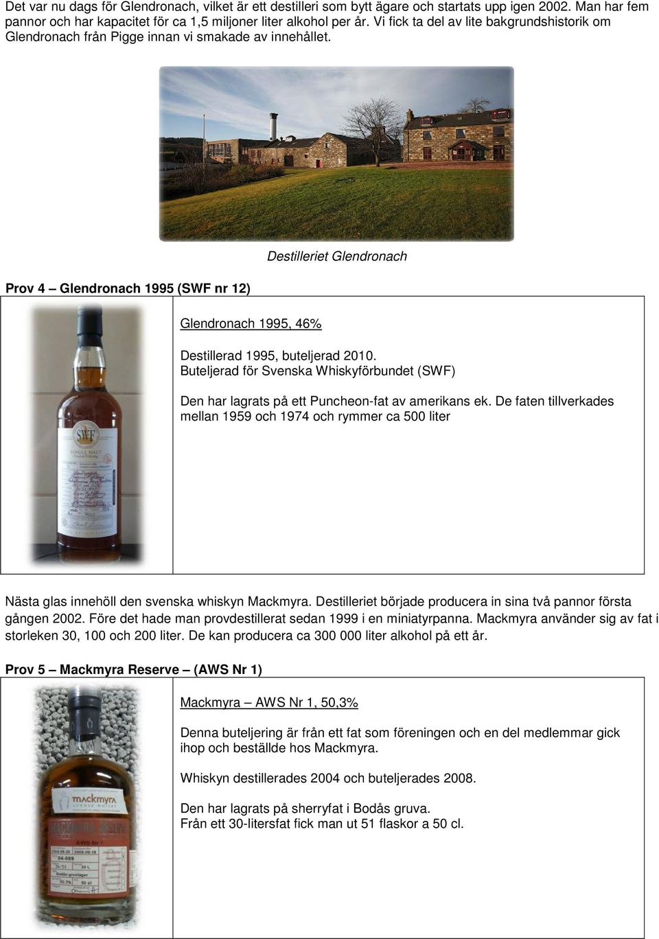 Prov 4 Glendronach 1995 (SWF nr 12) Glendronach 1995, 46% Destilleriet Glendronach Destillerad 1995, buteljerad 2010.