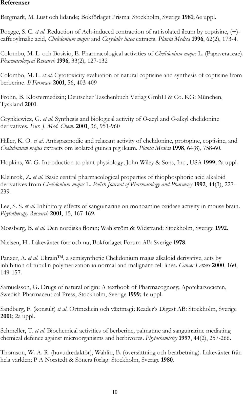och Bosisio, E. Pharmacological activities of Chelidonium majus L. (Papaveraceae). Pharmacological Research 1996, 33(2), 127-132 Colombo, M. L. et al.