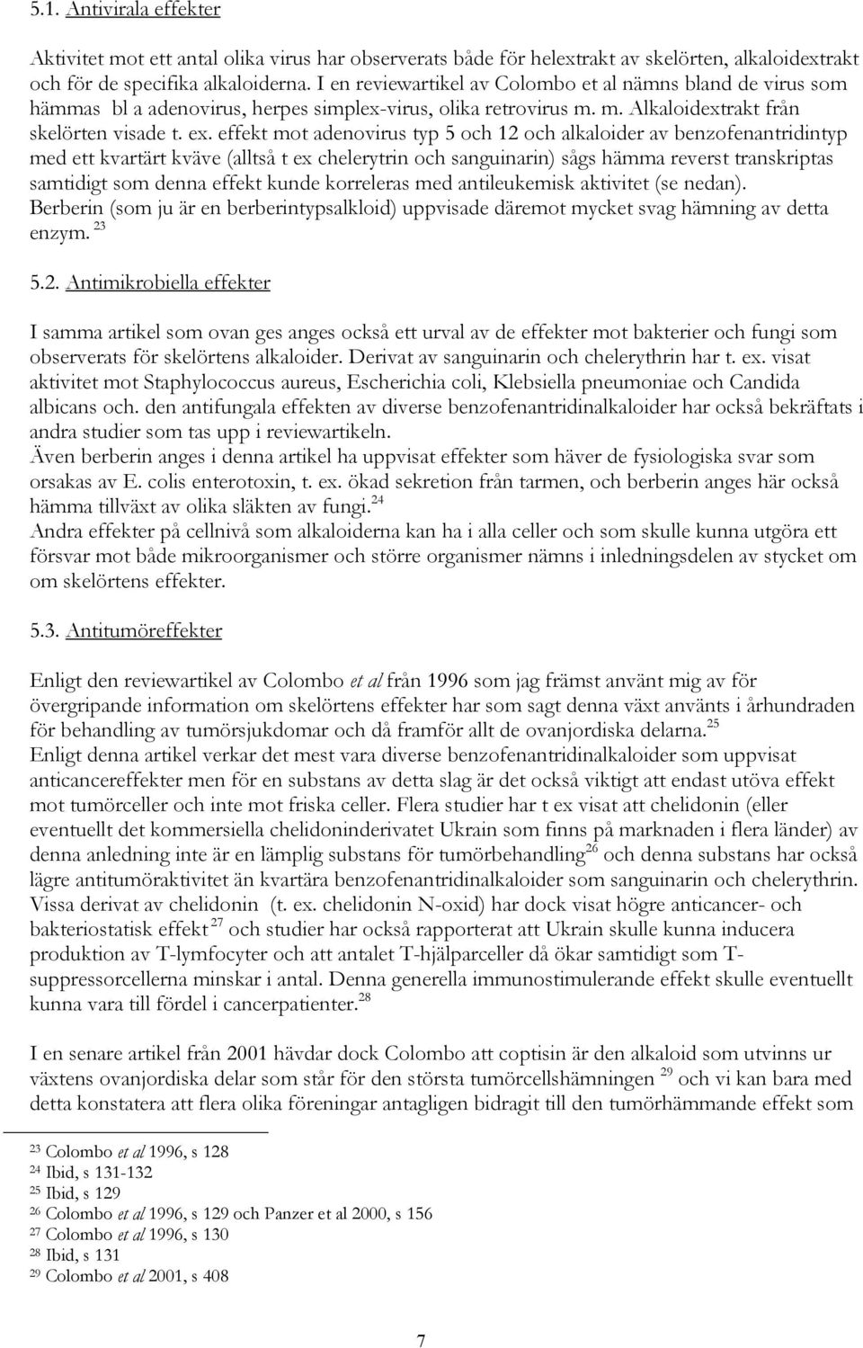 effekt mot adenovirus typ 5 och 12 och alkaloider av benzofenantridintyp med ett kvartärt kväve (alltså t ex chelerytrin och sanguinarin) sågs hämma reverst transkriptas samtidigt som denna effekt