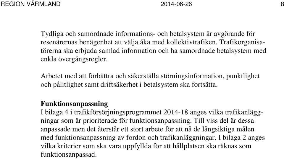 Arbetet med att förbättra och säkerställa störningsinformation, punktlighet och pålitlighet samt driftsäkerhet i betalsystem ska fortsätta.