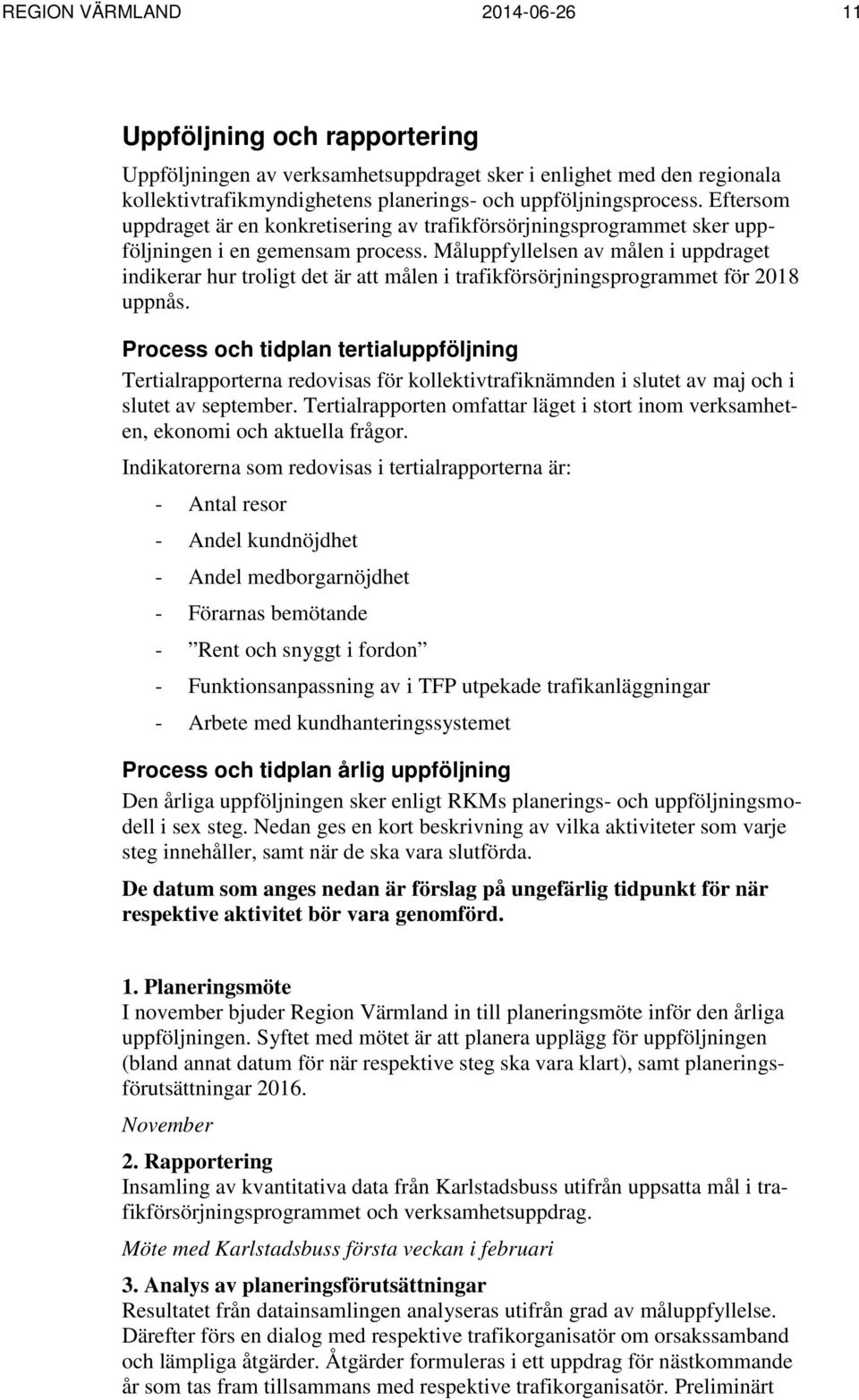 Måluppfyllelsen av målen i uppdraget indikerar hur troligt det är att målen i trafikförsörjningsprogrammet för 2018 uppnås.