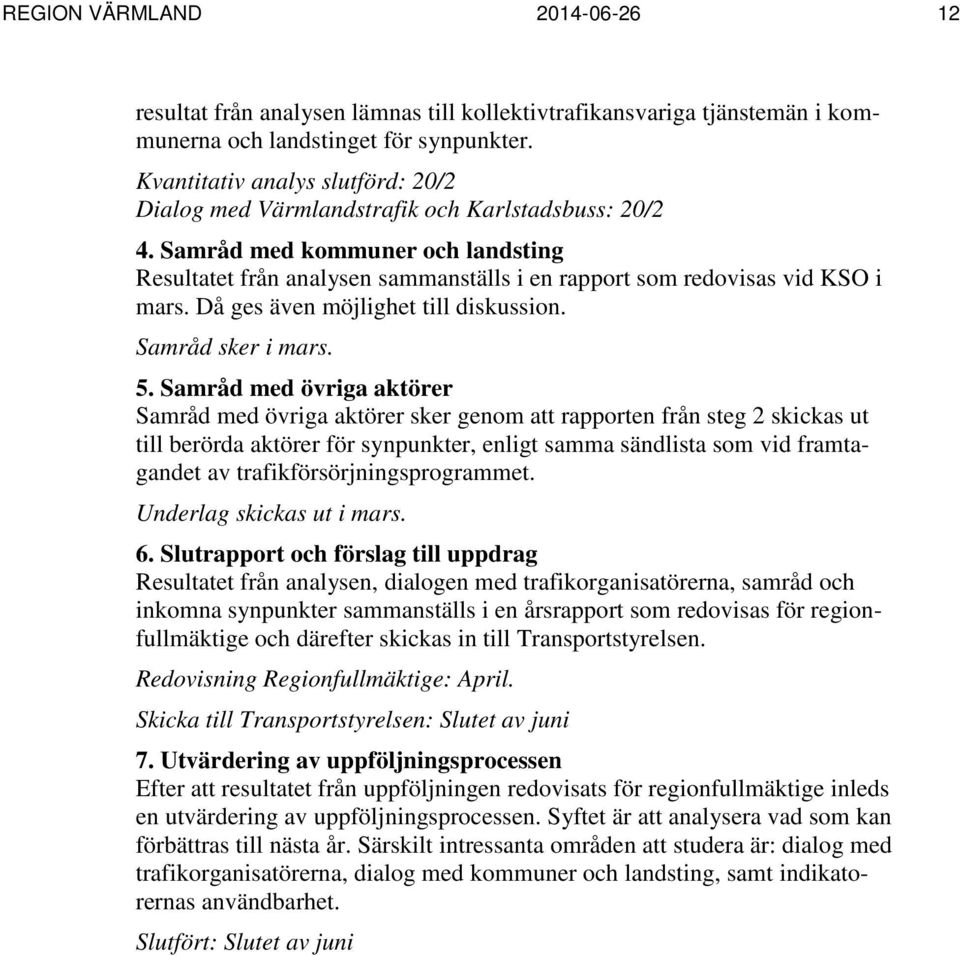 Samråd med kommuner och landsting Resultatet från analysen sammanställs i en rapport som redovisas vid KSO i mars. Då ges även möjlighet till diskussion. Samråd sker i mars. 5.