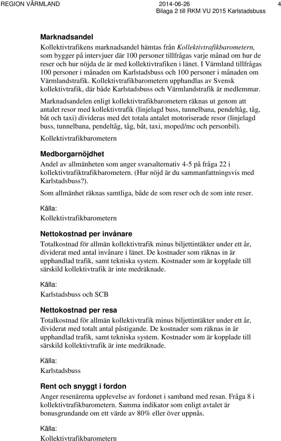 Kollektivtrafikbarometern upphandlas av Svensk kollektivtrafik, där både Karlstadsbuss och Värmlandstrafik är medlemmar.