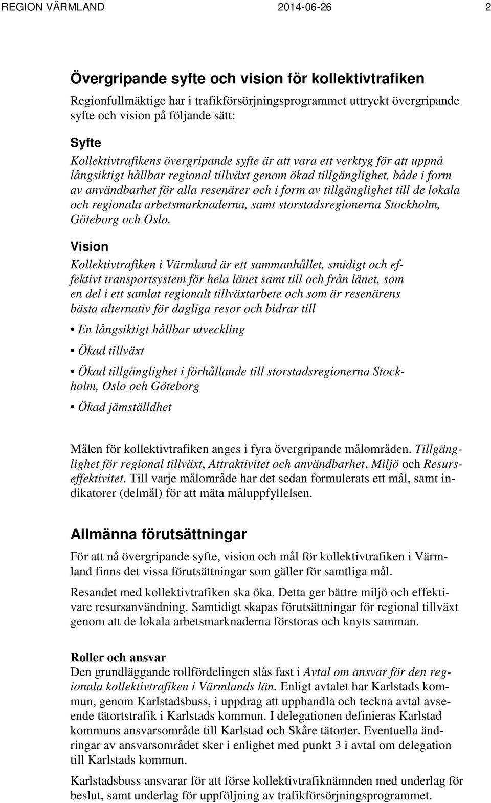 av tillgänglighet till de lokala och regionala arbetsmarknaderna, samt storstadsregionerna Stockholm, Göteborg och Oslo.