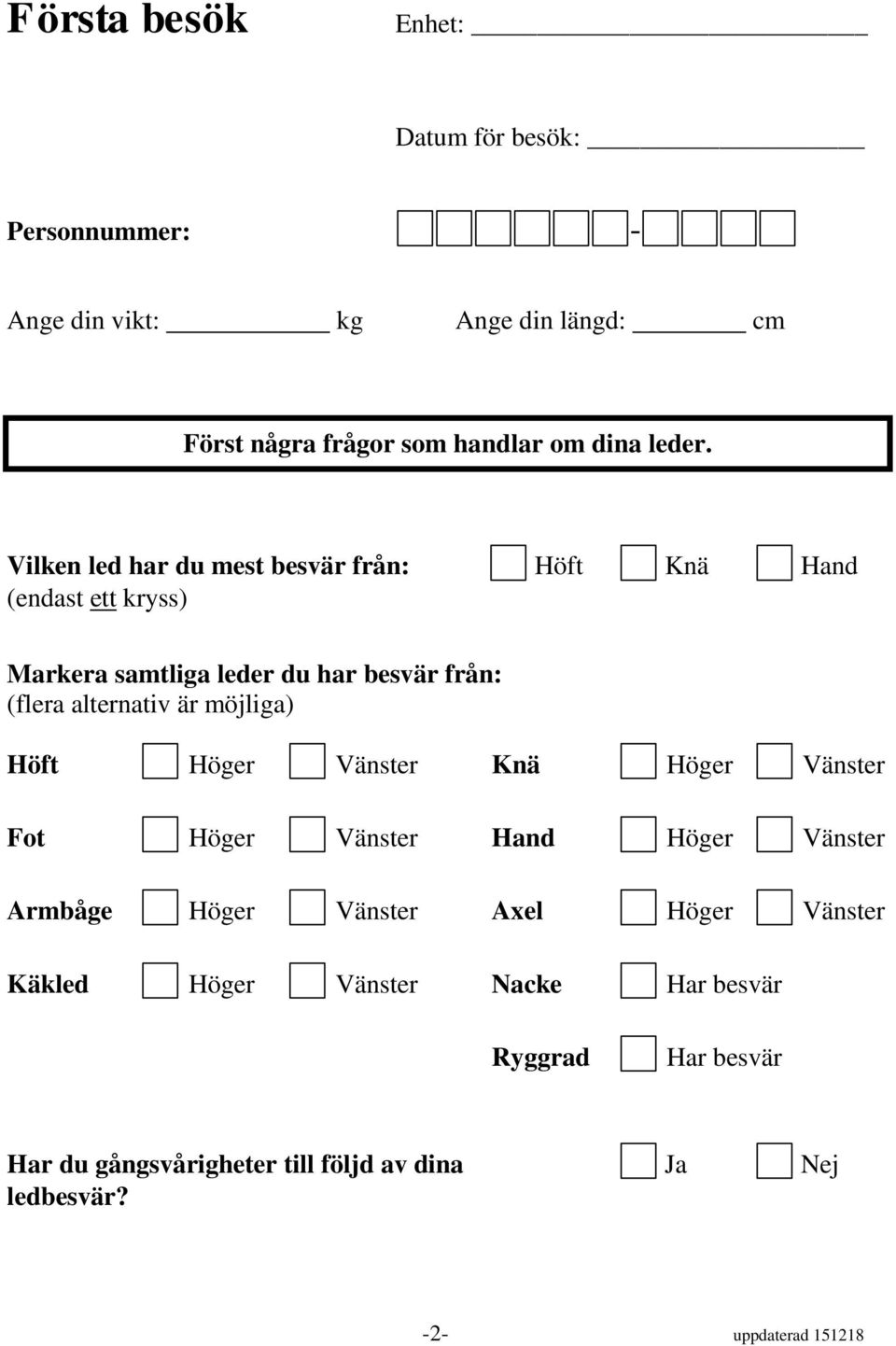 Vilken led har du mest besvär från: Höft Knä Hand (endast ett kryss) Markera samtliga leder du har besvär från: (flera