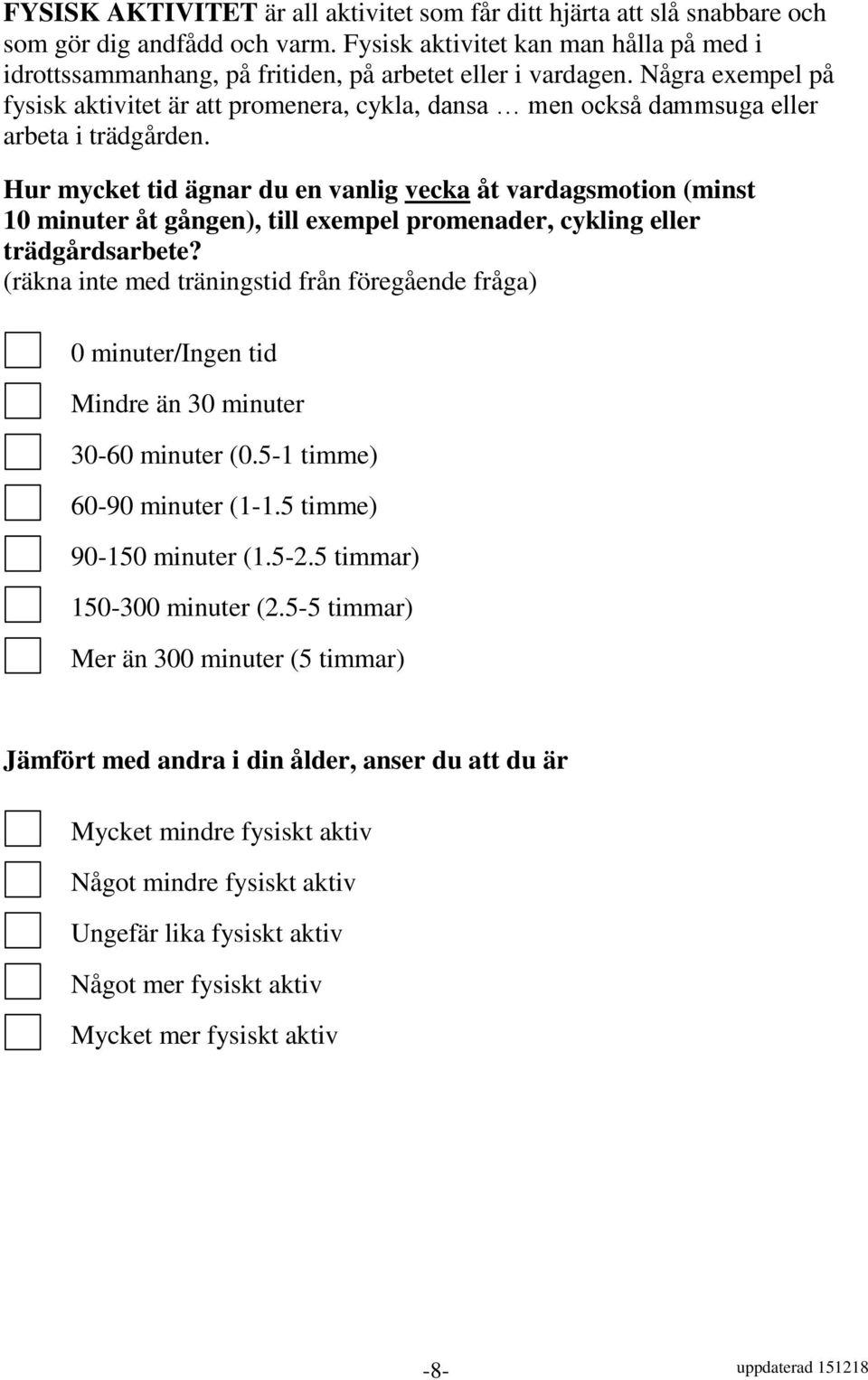 Några exempel på fysisk aktivitet är att promenera, cykla, dansa men också dammsuga eller arbeta i trädgården.