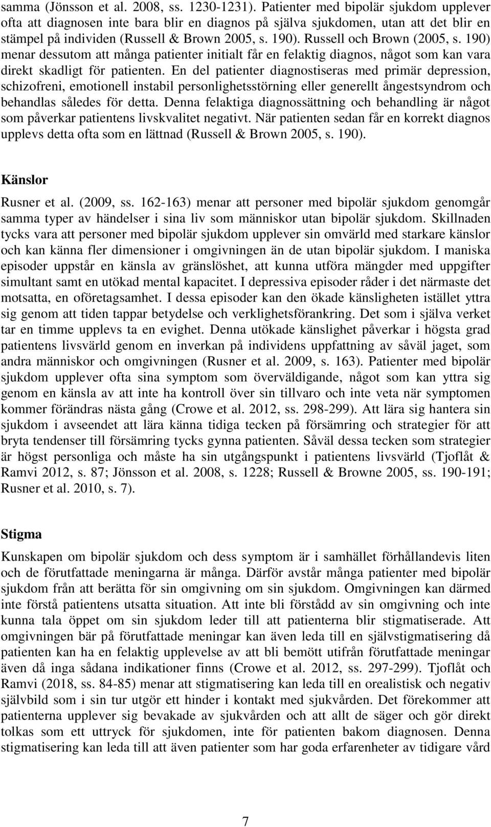 Russell och Brown (2005, s. 190) menar dessutom att många patienter initialt får en felaktig diagnos, något som kan vara direkt skadligt för patienten.