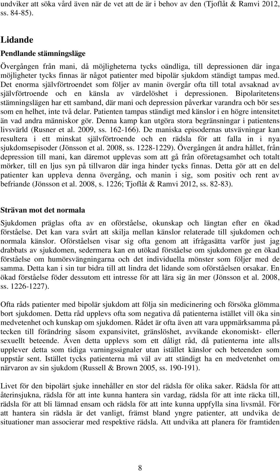 Det enorma självförtroendet som följer av manin övergår ofta till total avsaknad av självförtroende och en känsla av värdelöshet i depressionen.