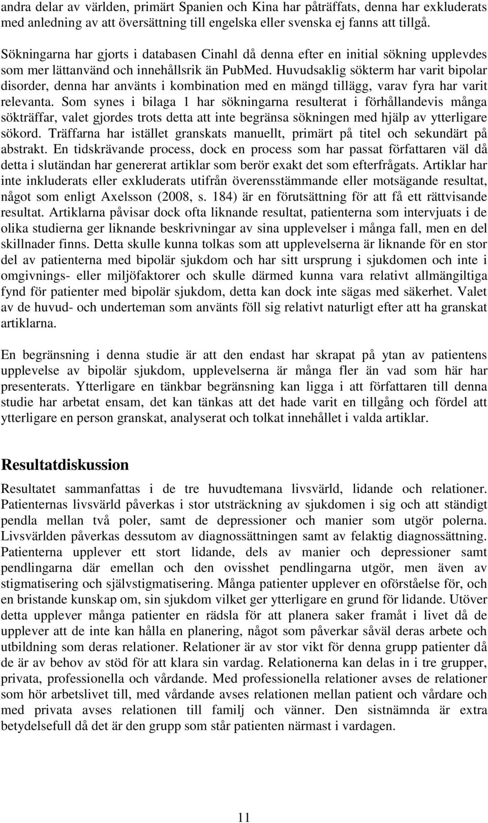 Huvudsaklig sökterm har varit bipolar disorder, denna har använts i kombination med en mängd tillägg, varav fyra har varit relevanta.