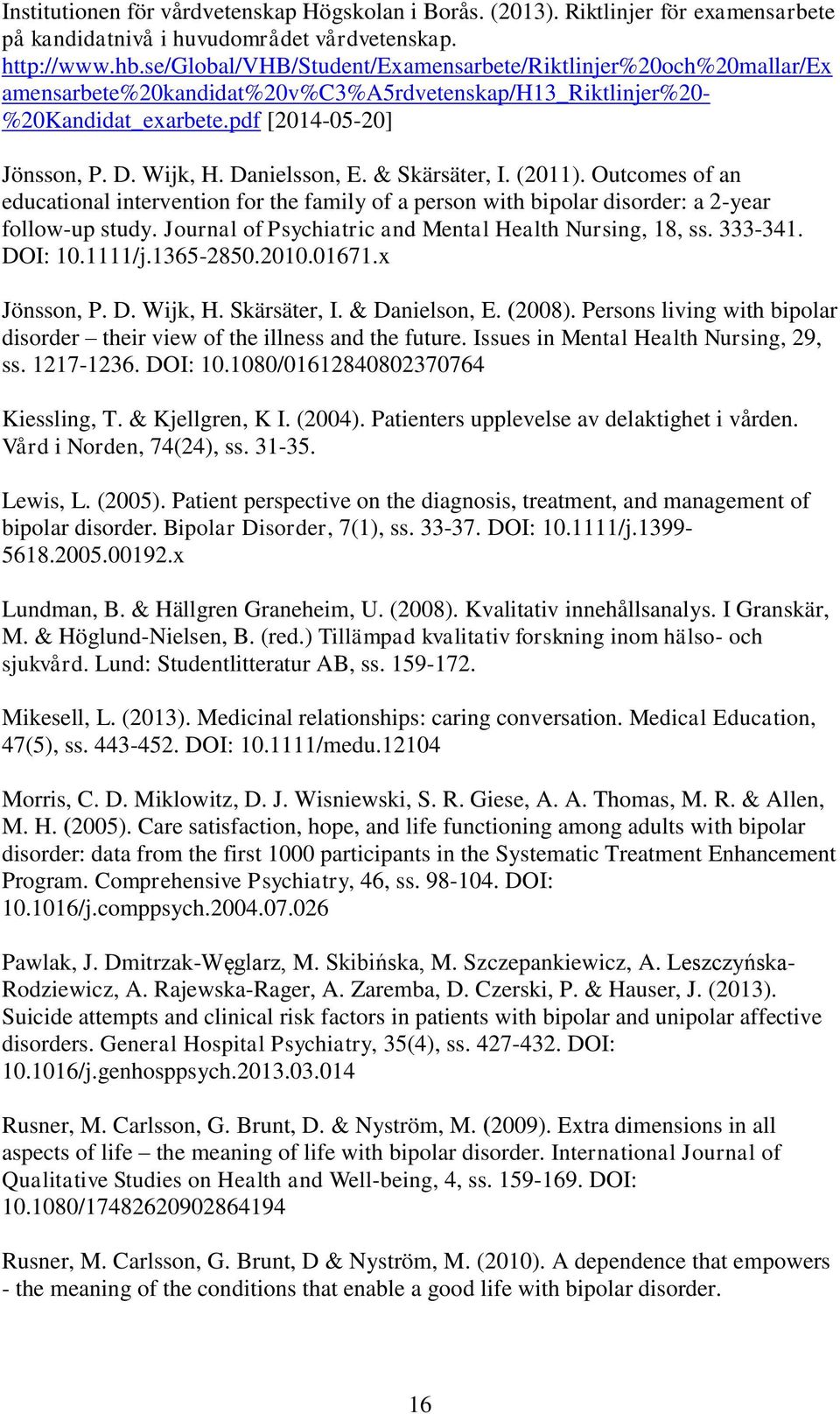 Danielsson, E. & Skärsäter, I. (2011). Outcomes of an educational intervention for the family of a person with bipolar disorder: a 2-year follow-up study.