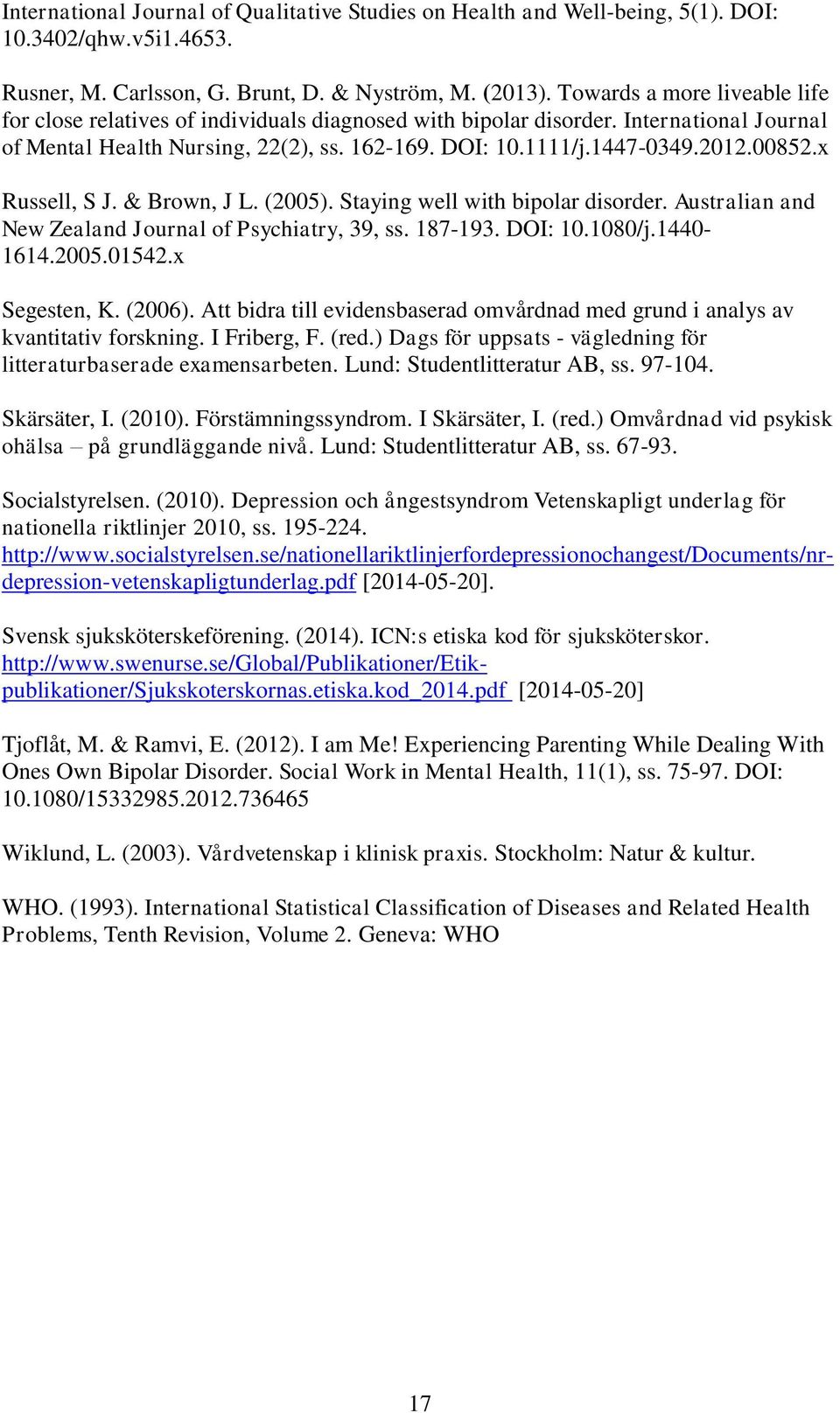 00852.x Russell, S J. & Brown, J L. (2005). Staying well with bipolar disorder. Australian and New Zealand Journal of Psychiatry, 39, ss. 187-193. DOI: 10.1080/j.1440-1614.2005.01542.x Segesten, K.