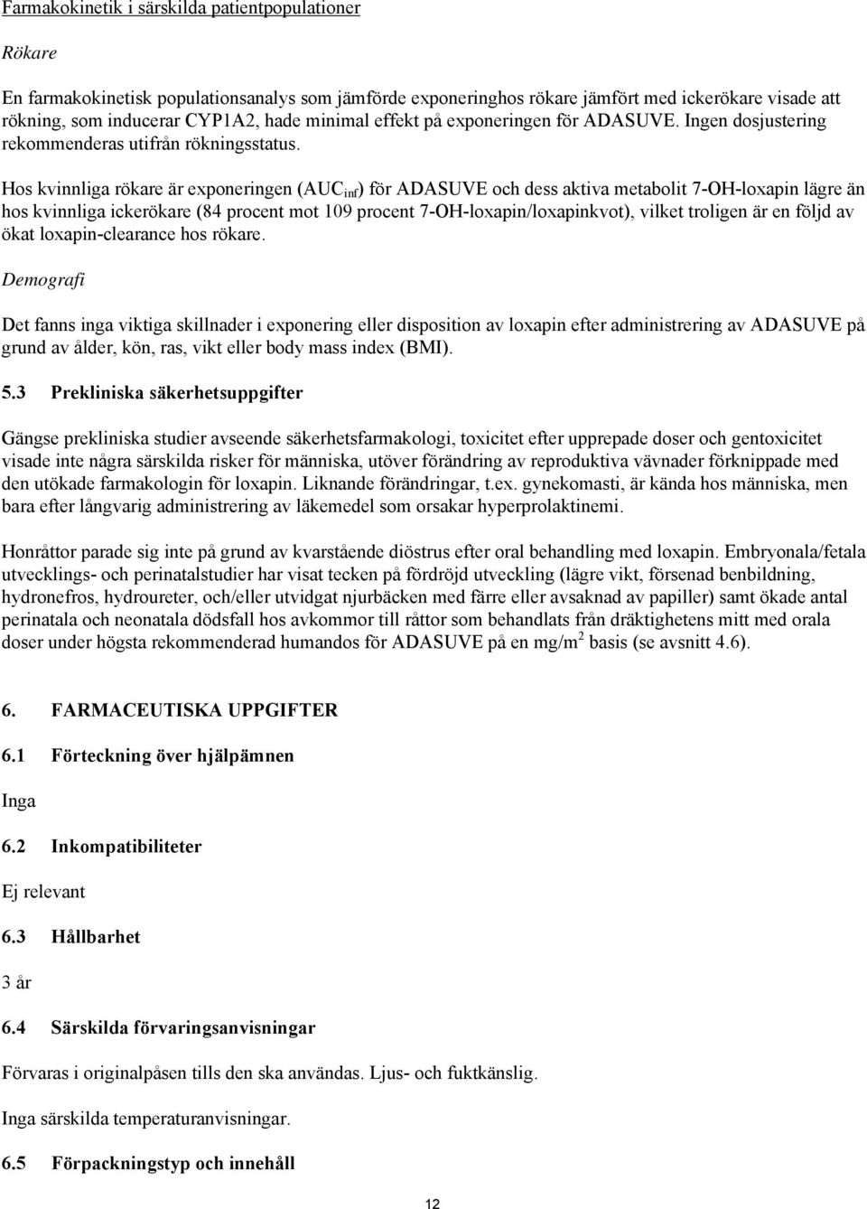 Hos kvinnliga rökare är exponeringen (AUC inf ) för ADASUVE och dess aktiva metabolit 7-OH-loxapin lägre än hos kvinnliga ickerökare (84 procent mot 109 procent 7-OH-loxapin/loxapinkvot), vilket