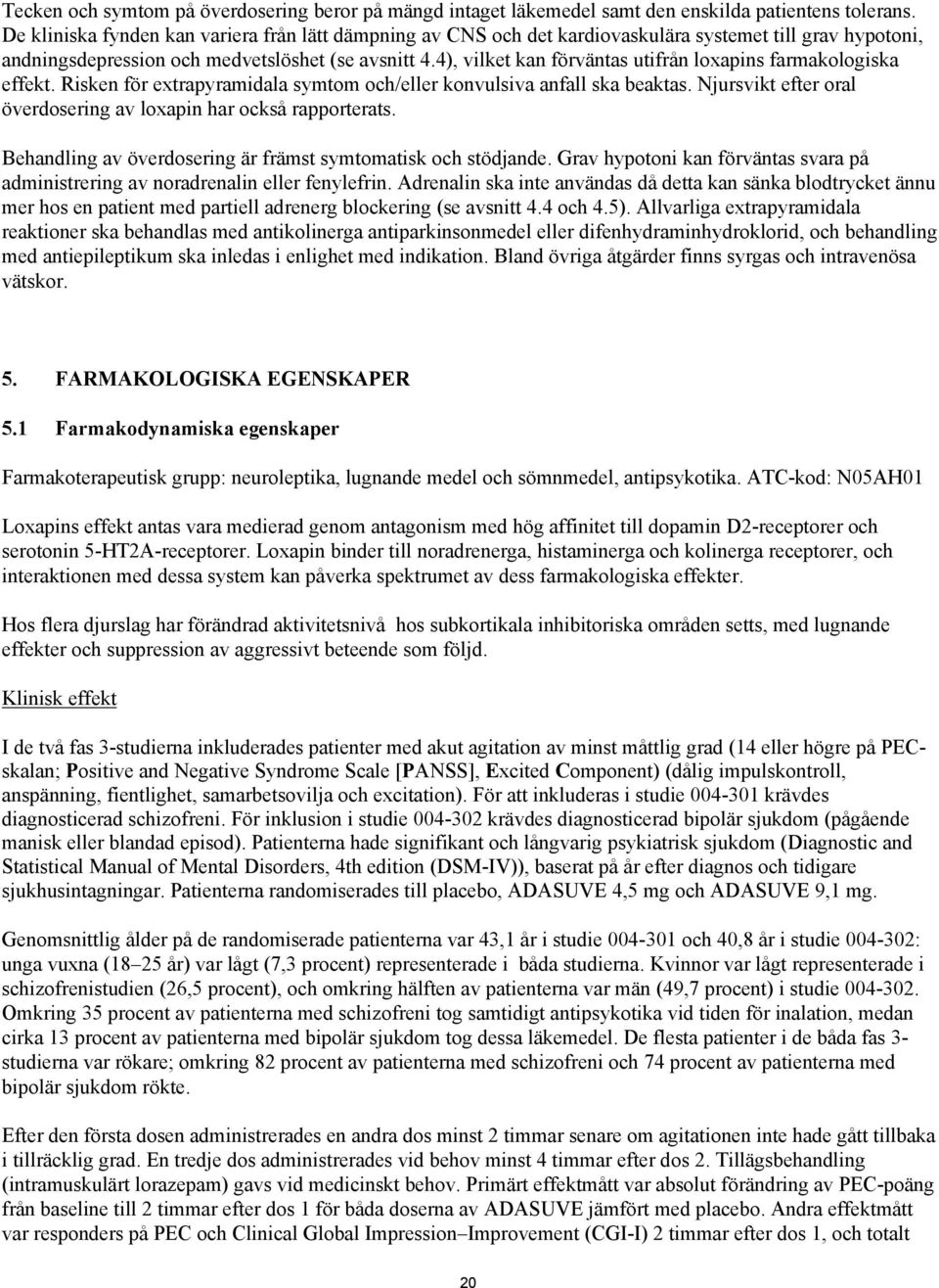 4), vilket kan förväntas utifrån loxapins farmakologiska effekt. Risken för extrapyramidala symtom och/eller konvulsiva anfall ska beaktas.