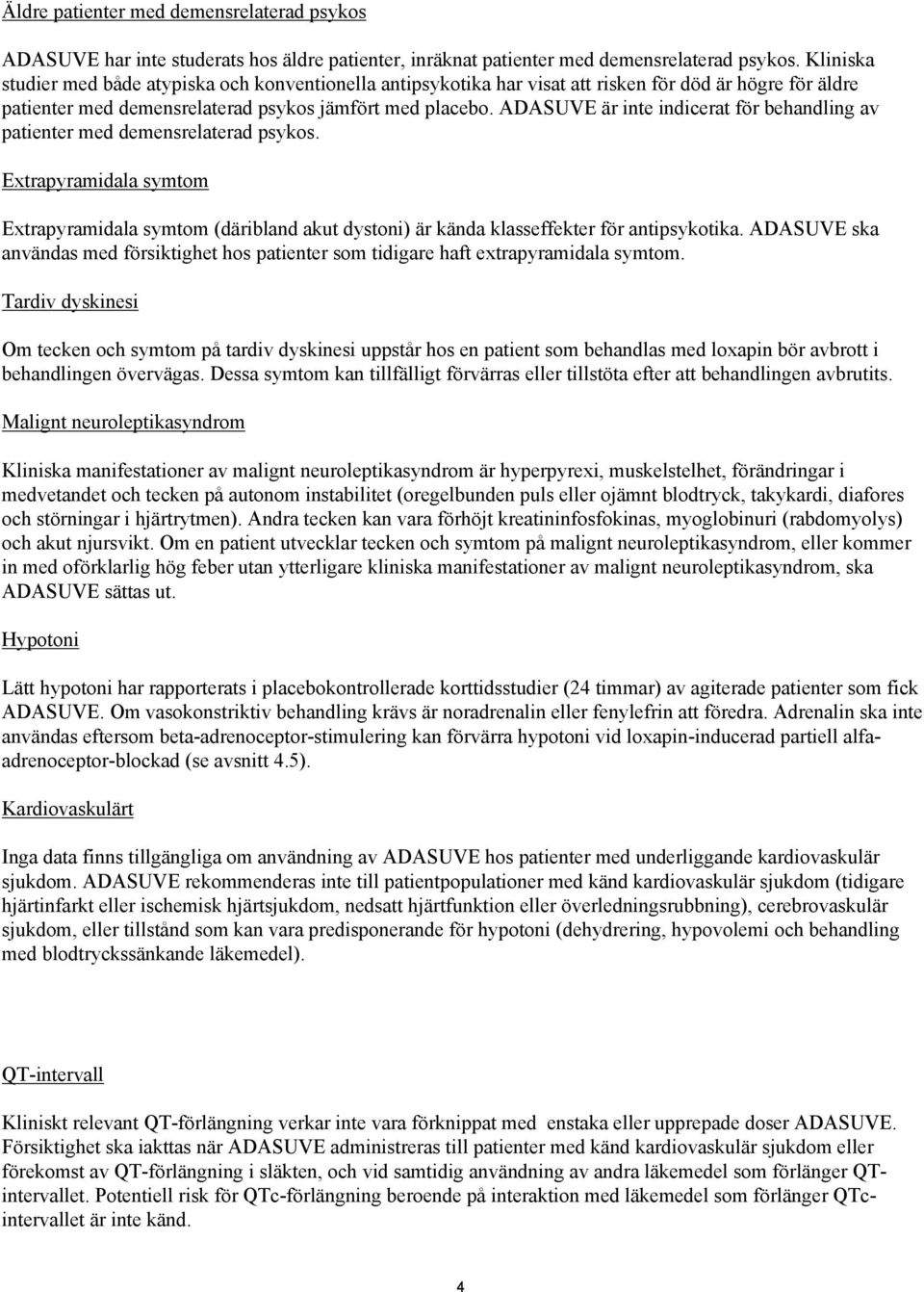 ADASUVE är inte indicerat för behandling av patienter med demensrelaterad psykos. Extrapyramidala symtom Extrapyramidala symtom (däribland akut dystoni) är kända klasseffekter för antipsykotika.