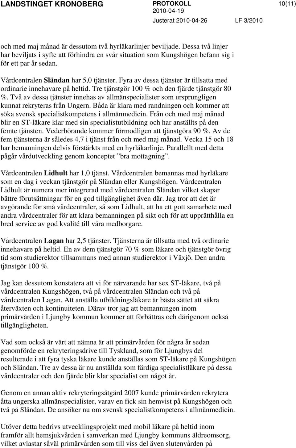 Två av dessa tjänster innehas av allmänspecialister som ursprungligen kunnat rekryteras från Ungern. Båda är klara med randningen och kommer att söka svensk specialistkompetens i allmänmedicin.