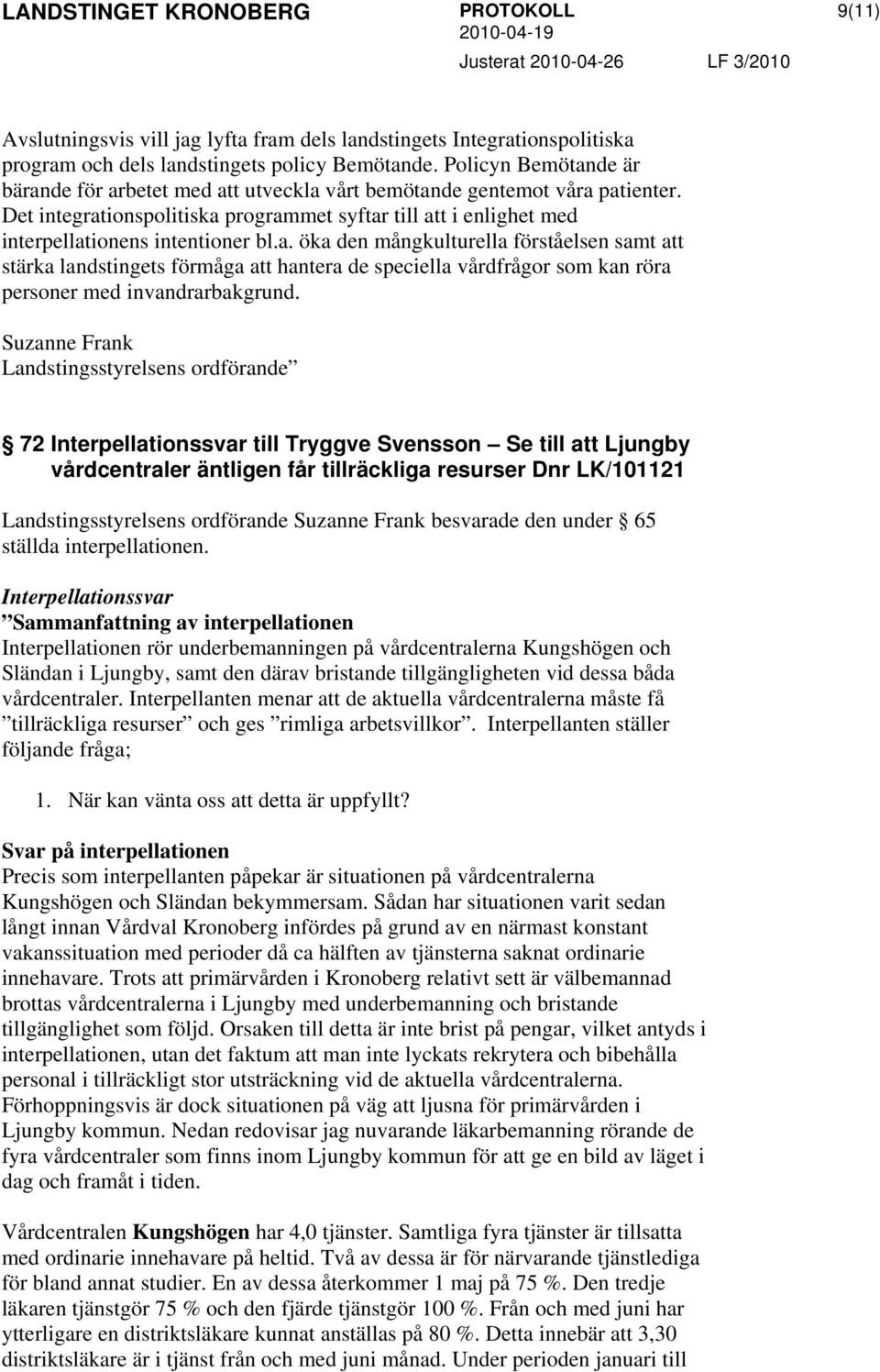 a. öka den mångkulturella förståelsen samt att stärka landstingets förmåga att hantera de speciella vårdfrågor som kan röra personer med invandrarbakgrund.