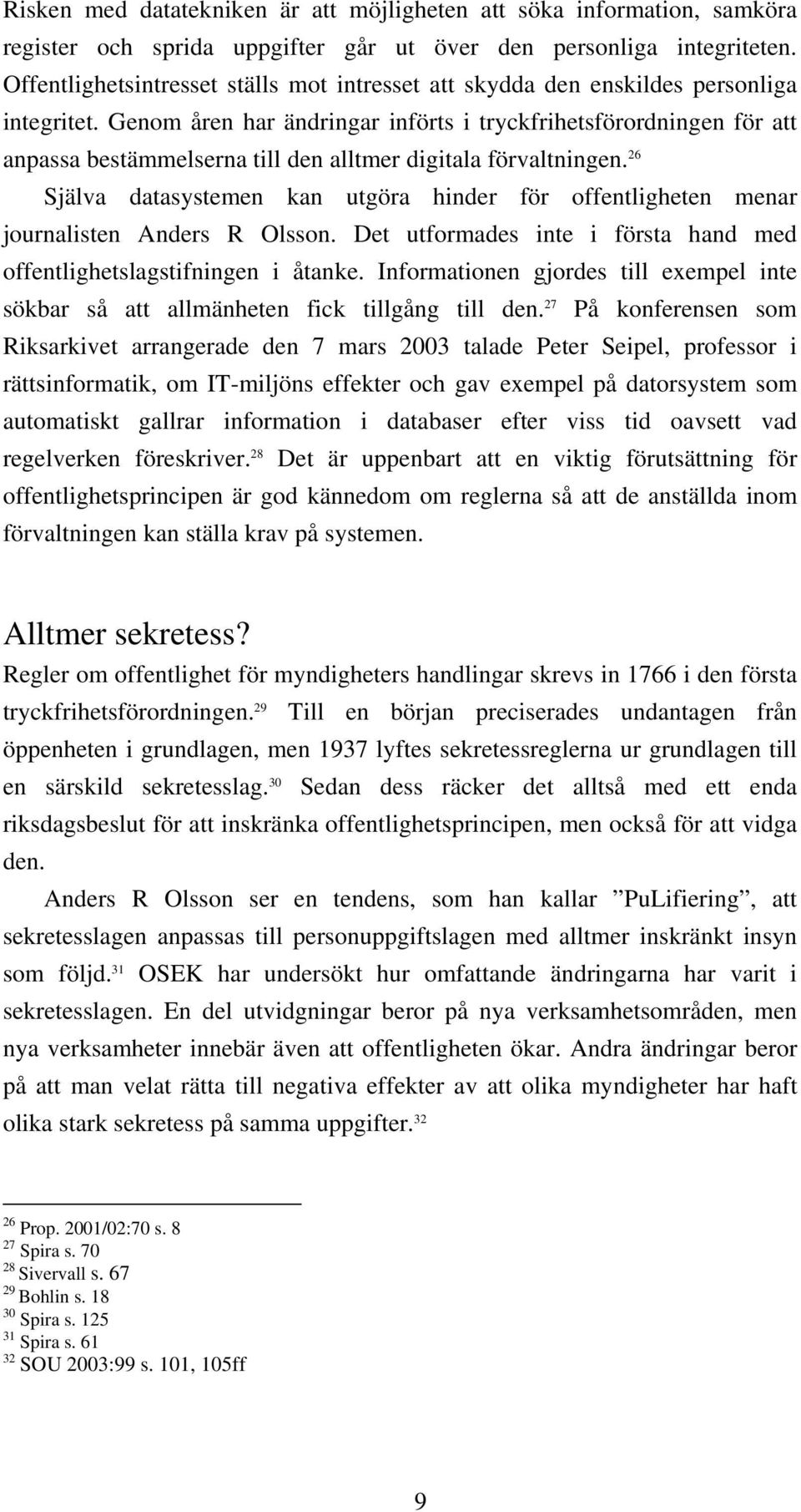 Genom åren har ändringar införts i tryckfrihetsförordningen för att anpassa bestämmelserna till den alltmer digitala förvaltningen.