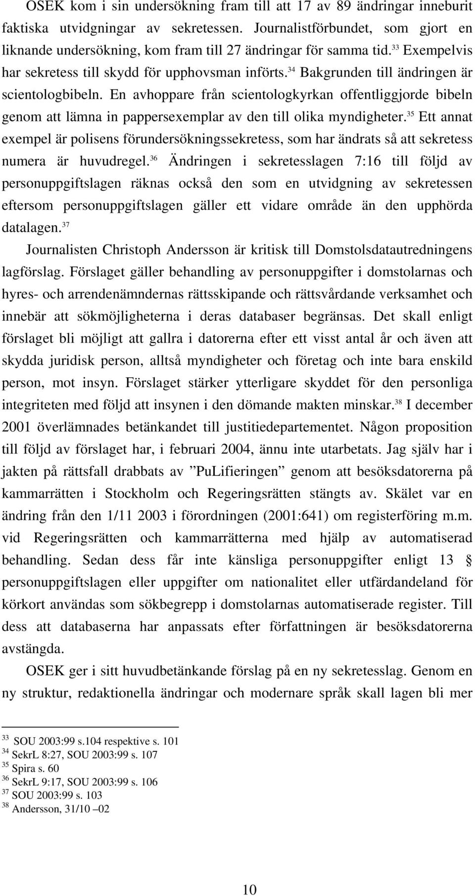 34 Bakgrunden till ändringen är scientologbibeln. En avhoppare från scientologkyrkan offentliggjorde bibeln genom att lämna in pappersexemplar av den till olika myndigheter.