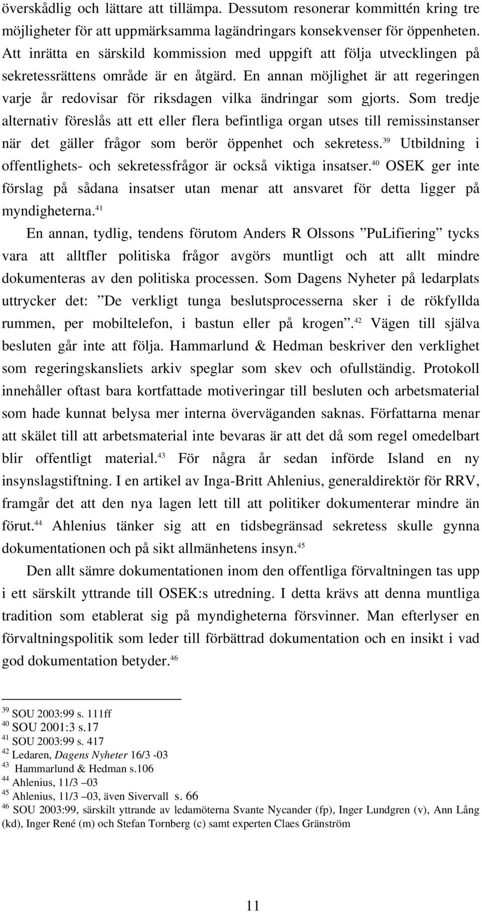 En annan möjlighet är att regeringen varje år redovisar för riksdagen vilka ändringar som gjorts.