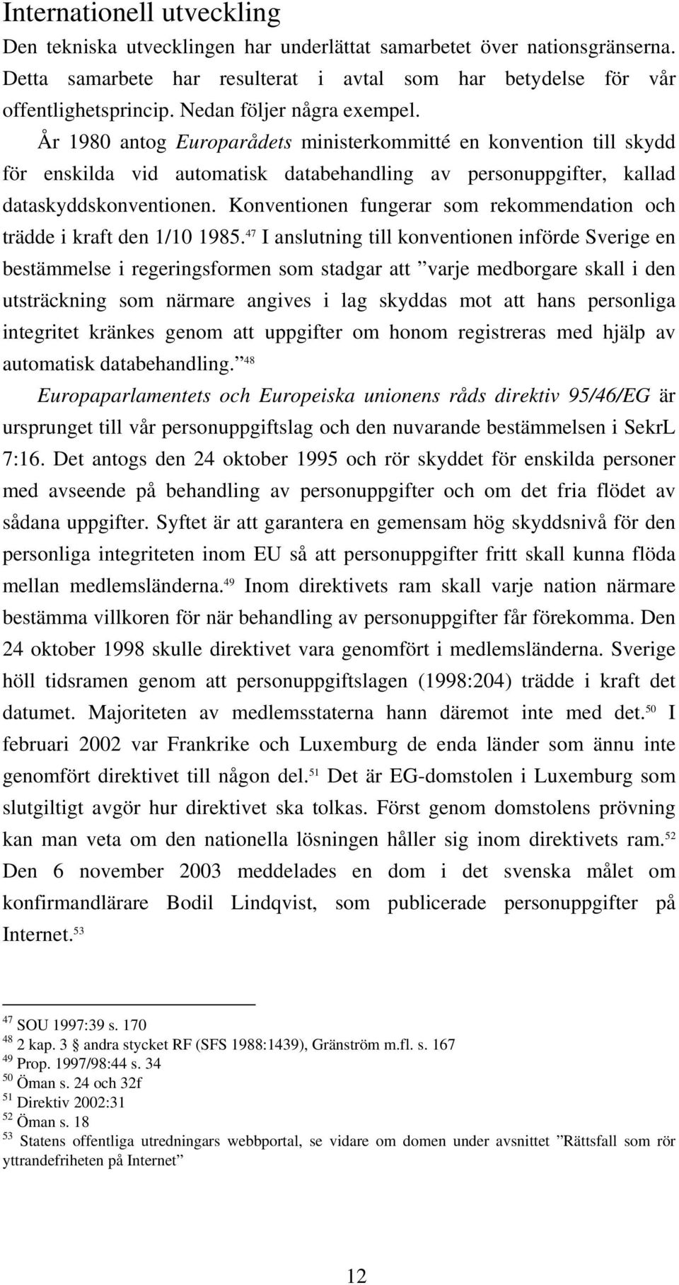 Konventionen fungerar som rekommendation och trädde i kraft den 1/10 1985.