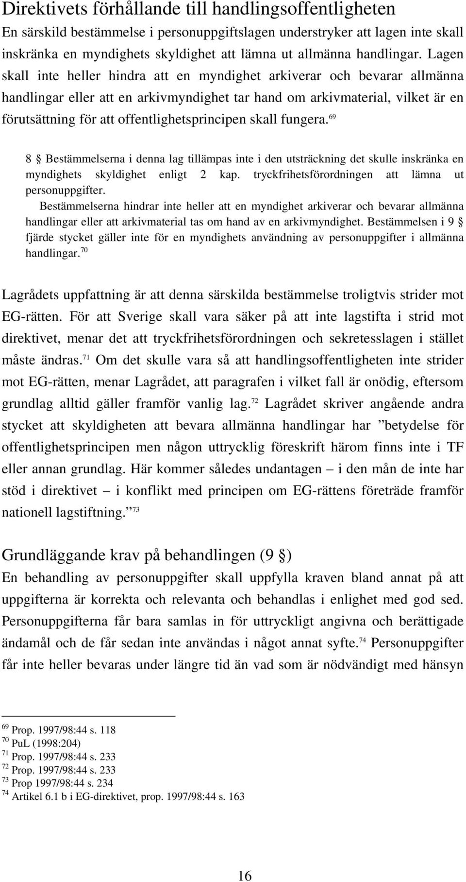 Lagen skall inte heller hindra att en myndighet arkiverar och bevarar allmänna handlingar eller att en arkivmyndighet tar hand om arkivmaterial, vilket är en förutsättning för att