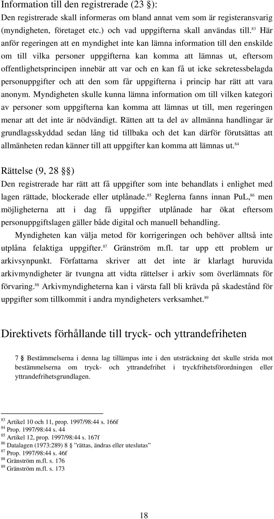 en kan få ut icke sekretessbelagda personuppgifter och att den som får uppgifterna i princip har rätt att vara anonym.