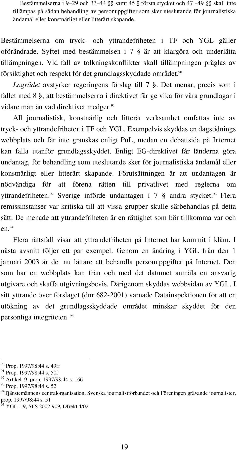 Vid fall av tolkningskonflikter skall tillämpningen präglas av försiktighet och respekt för det grundlagsskyddade området. 90 Lagrådet avstyrker regeringens förslag till 7.