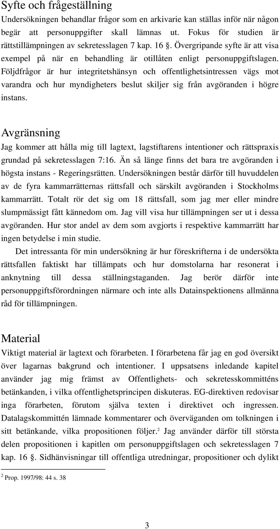 Följdfrågor är hur integritetshänsyn och offentlighetsintressen vägs mot varandra och hur myndigheters beslut skiljer sig från avgöranden i högre instans.