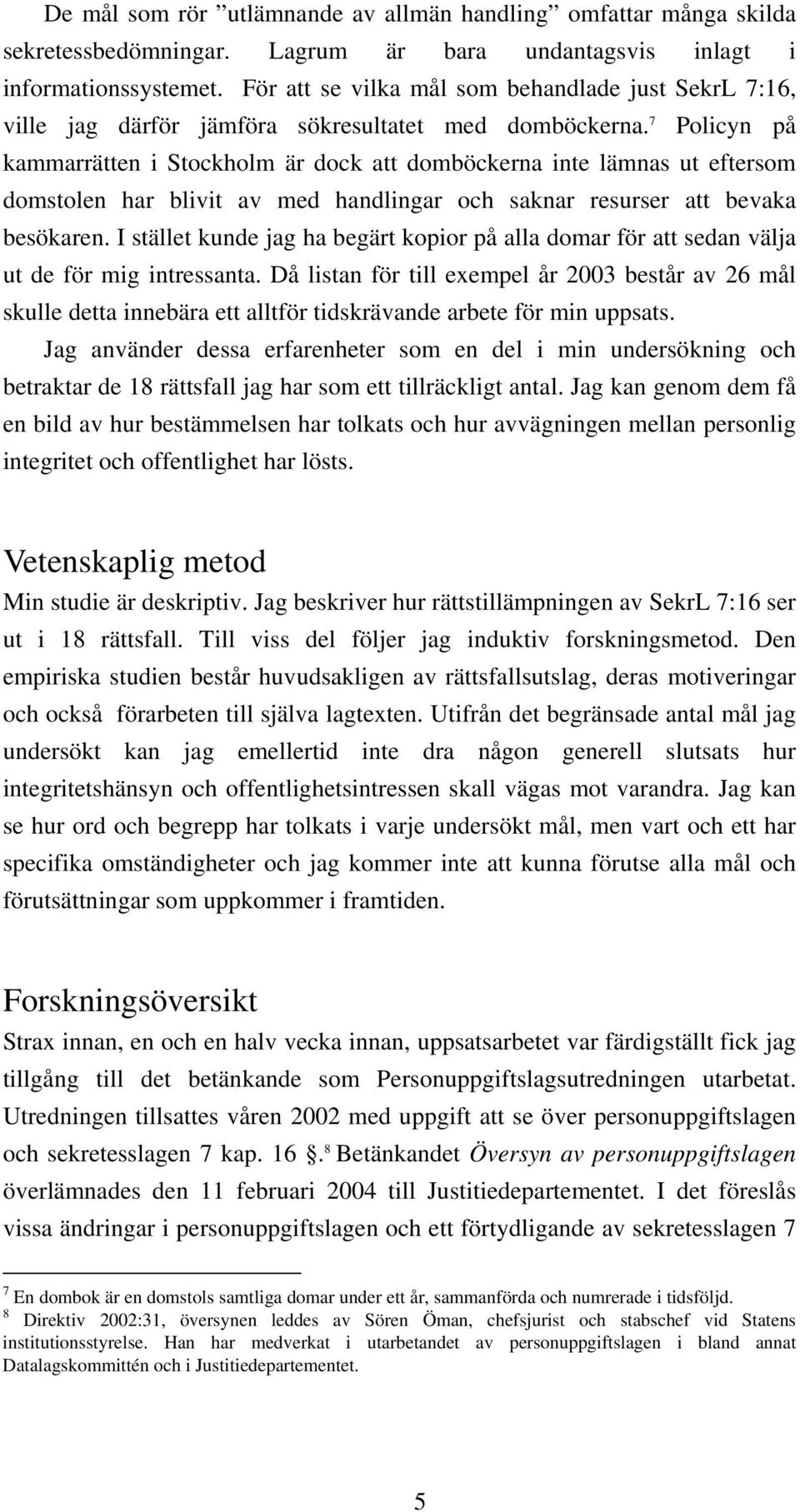 7 Policyn på kammarrätten i Stockholm är dock att domböckerna inte lämnas ut eftersom domstolen har blivit av med handlingar och saknar resurser att bevaka besökaren.