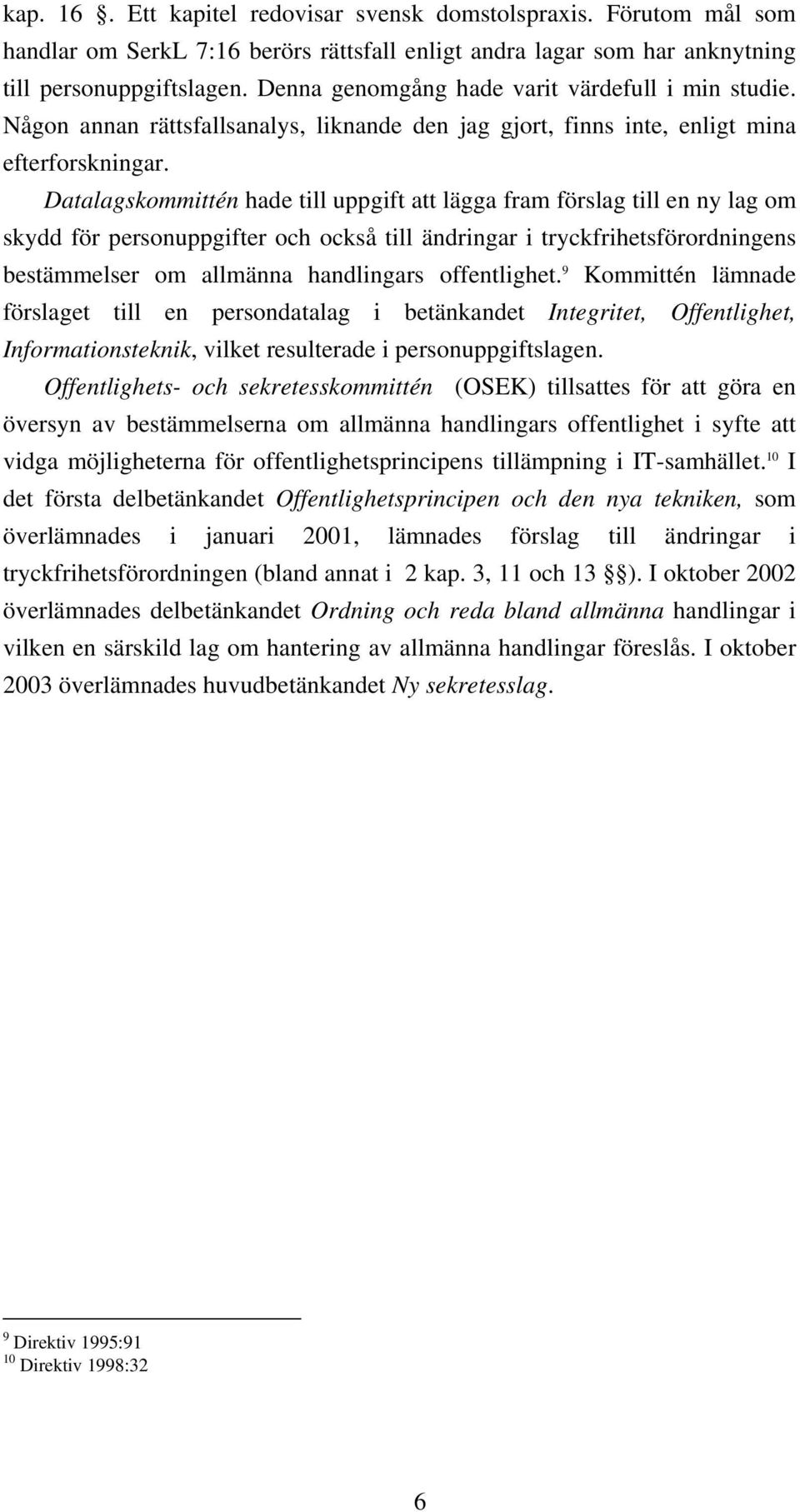 Datalagskommittén hade till uppgift att lägga fram förslag till en ny lag om skydd för personuppgifter och också till ändringar i tryckfrihetsförordningens bestämmelser om allmänna handlingars