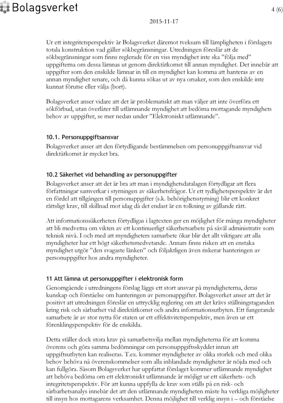 Det innebär att uppgifter som den enskilde lämnar in till en myndighet kan komma att hanteras av en annan myndighet senare, och då kunna sökas ut av nya orsaker, som den enskilde inte kunnat förutse