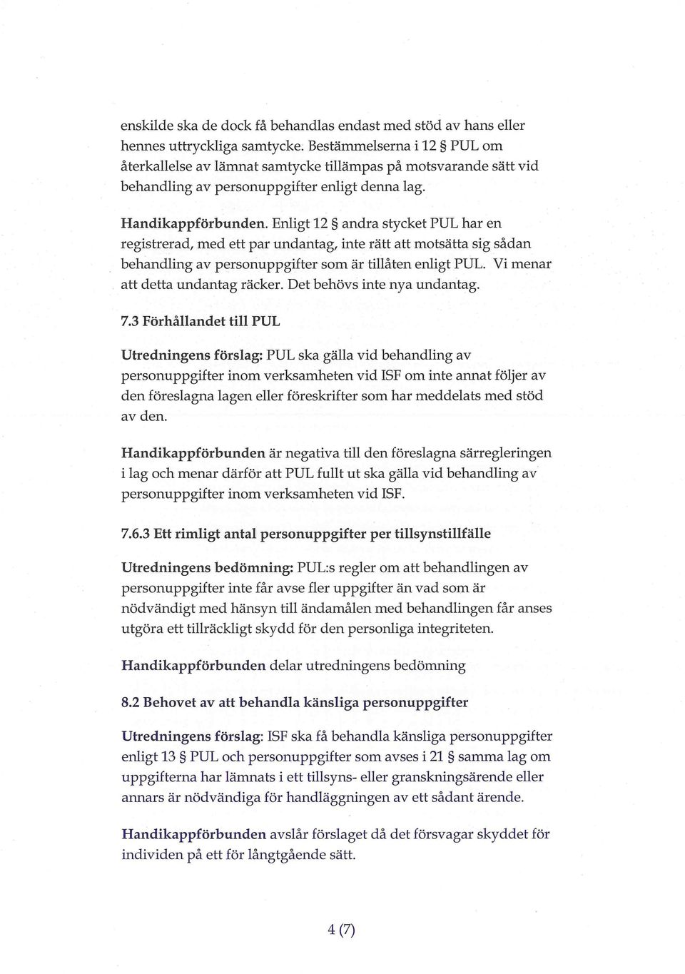 Enligt 12 andra stycket PUL har en registrerad, med ett par undantag, inte rätt att motsätta sig sådan behandling av personuppgifter som är tillåten enligt PUL. Vi menar att detta undantag räcker.