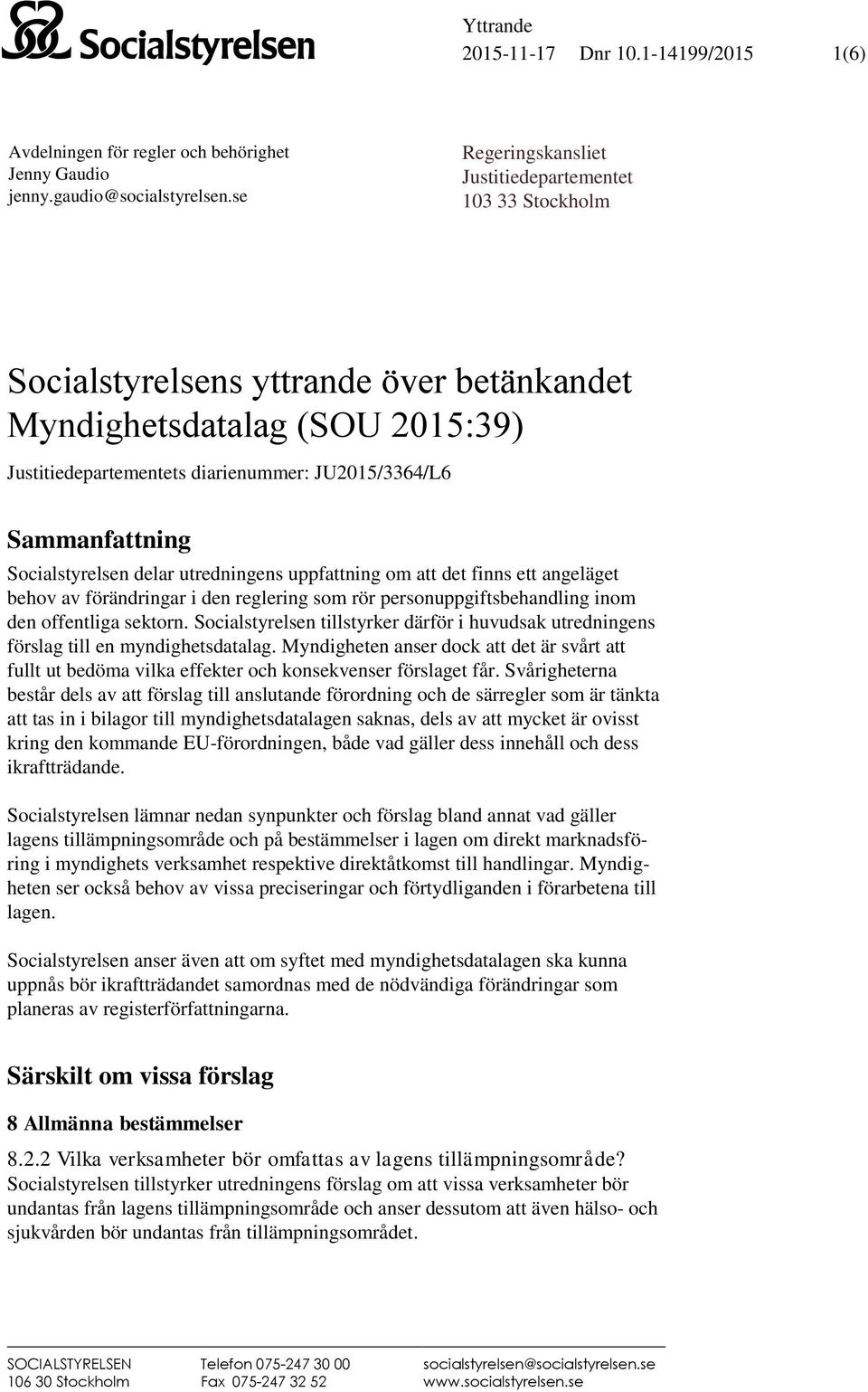 Sammanfattning Socialstyrelsen delar utredningens uppfattning om att det finns ett angeläget behov av förändringar i den reglering som rör personuppgiftsbehandling inom den offentliga sektorn.