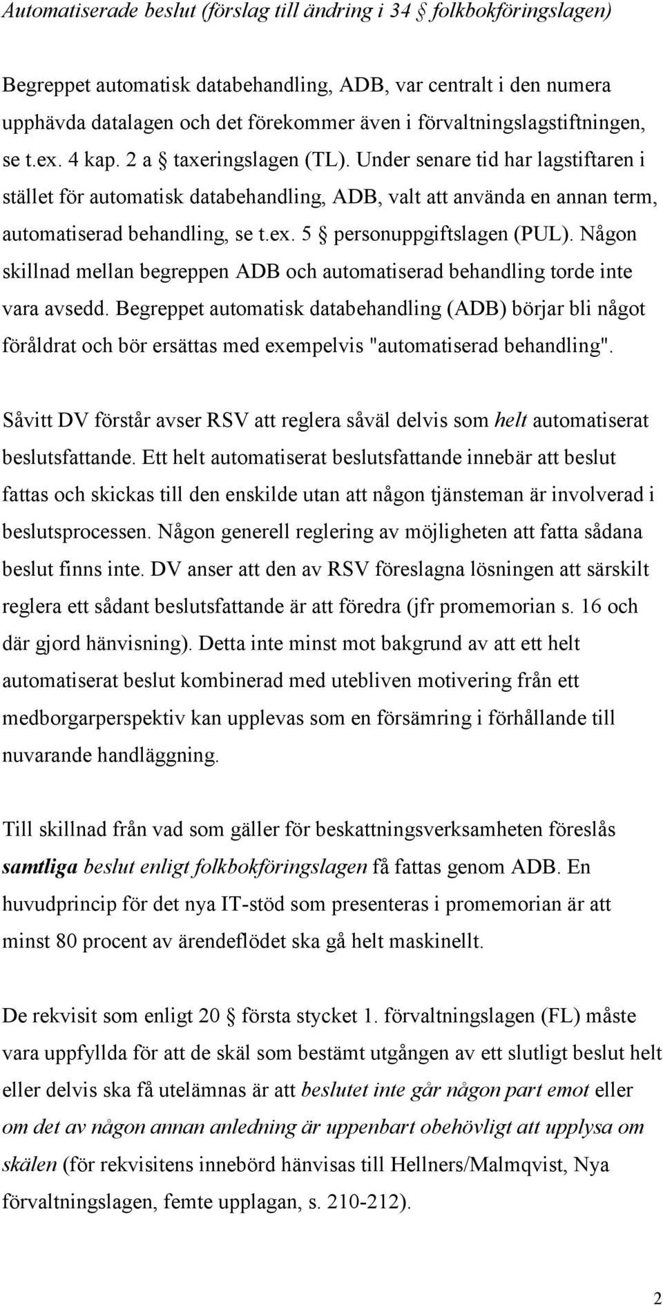 Under senare tid har lagstiftaren i stället för automatisk databehandling, ADB, valt att använda en annan term, automatiserad behandling, se t.ex. 5 personuppgiftslagen (PUL).