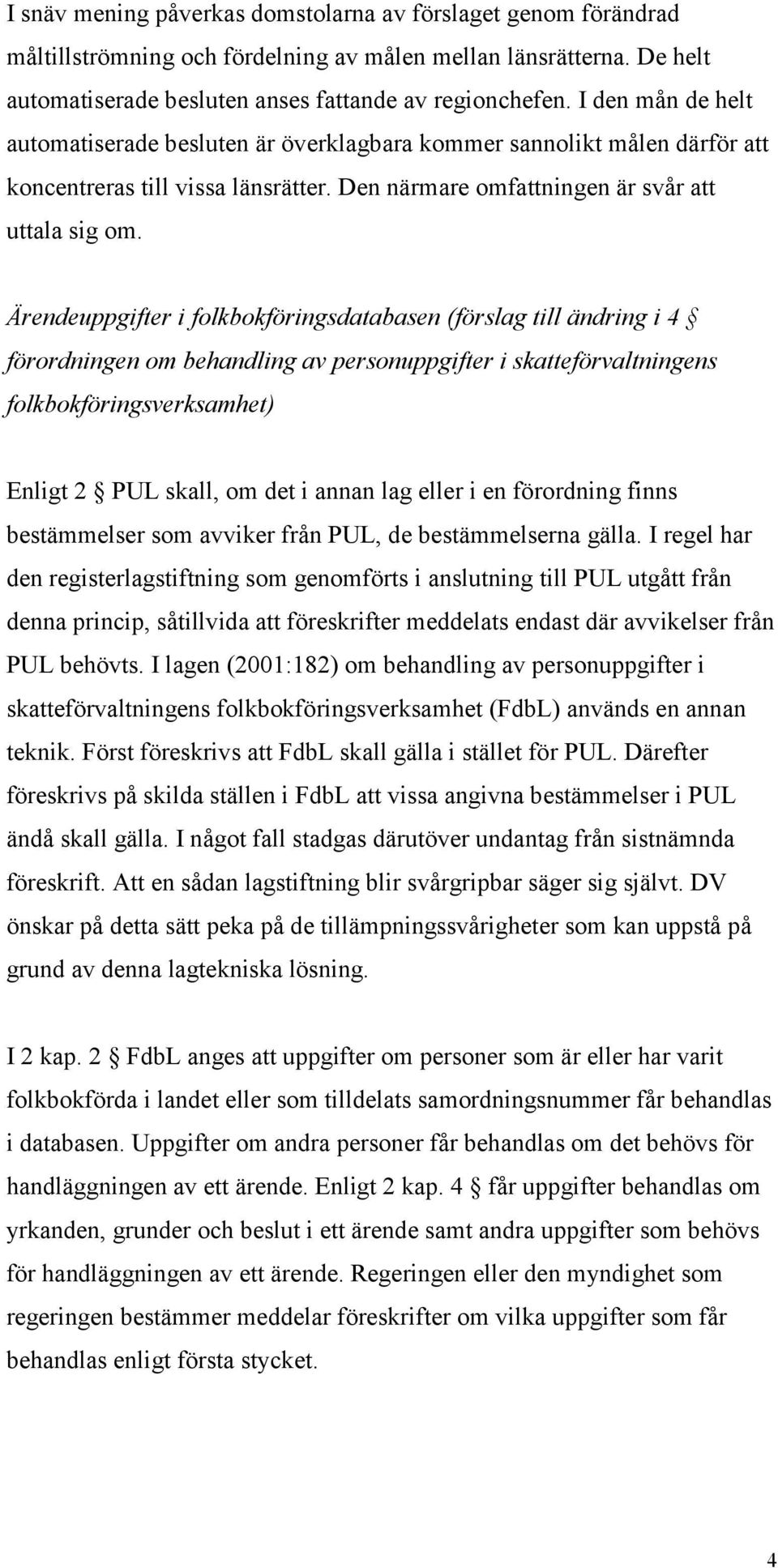 Ärendeuppgifter i folkbokföringsdatabasen (förslag till ändring i 4 förordningen om behandling av personuppgifter i skatteförvaltningens folkbokföringsverksamhet) Enligt 2 PUL skall, om det i annan