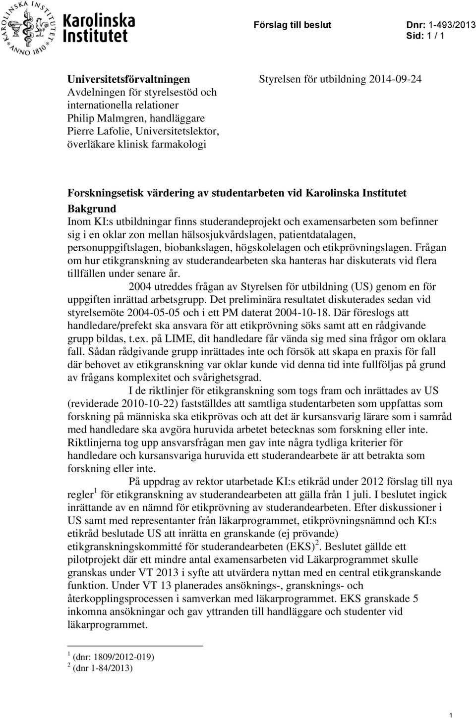 examensarbeten som befinner sig i en oklar zon mellan hälsosjukvårdslagen, patientdatalagen, personuppgiftslagen, biobankslagen, högskolelagen och etikprövningslagen.