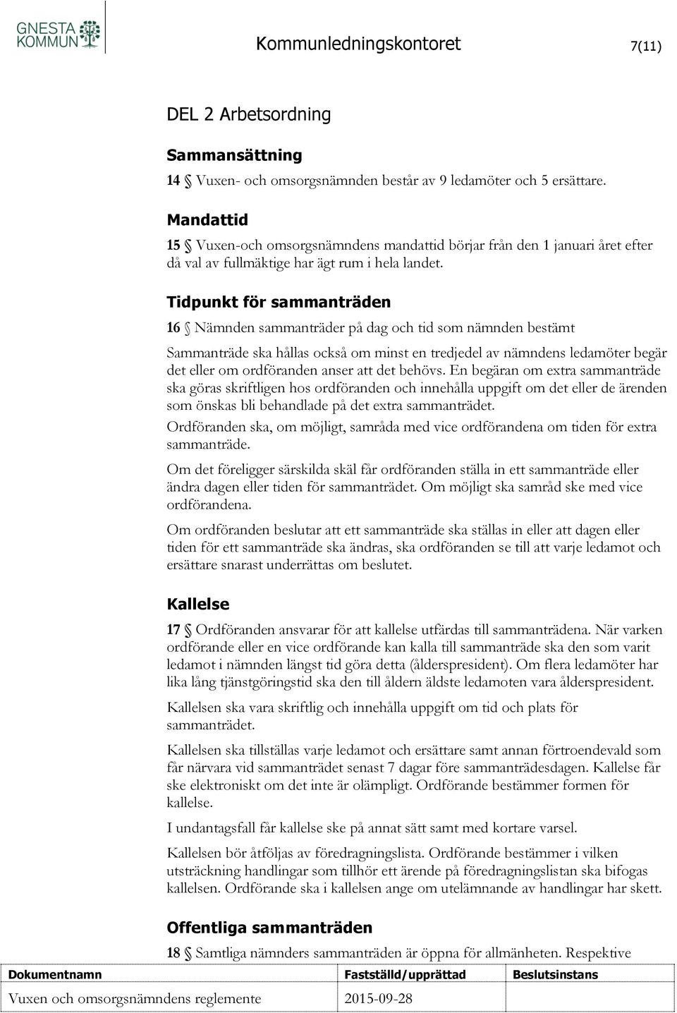 Tidpunkt för sammanträden 16 Nämnden sammanträder på dag och tid som nämnden bestämt Sammanträde ska hållas också om minst en tredjedel av nämndens ledamöter begär det eller om ordföranden anser att