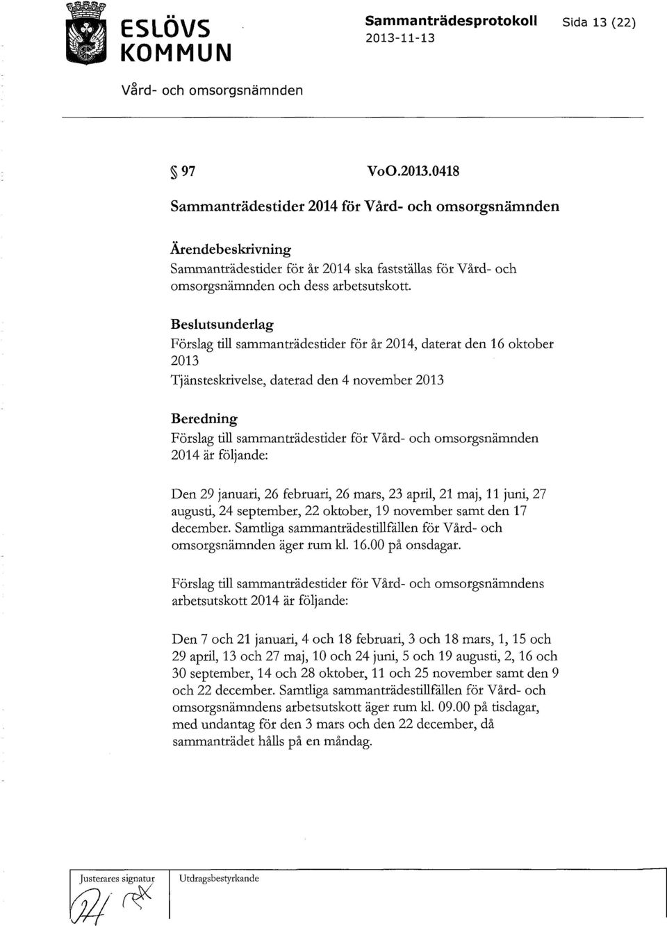 Den 29 januari, 26 februari, 26 mars, 23 april, 21 maj, 11 juni, 27 augusti, 24 september, 22 oktober, 19 november samt den 17 december.